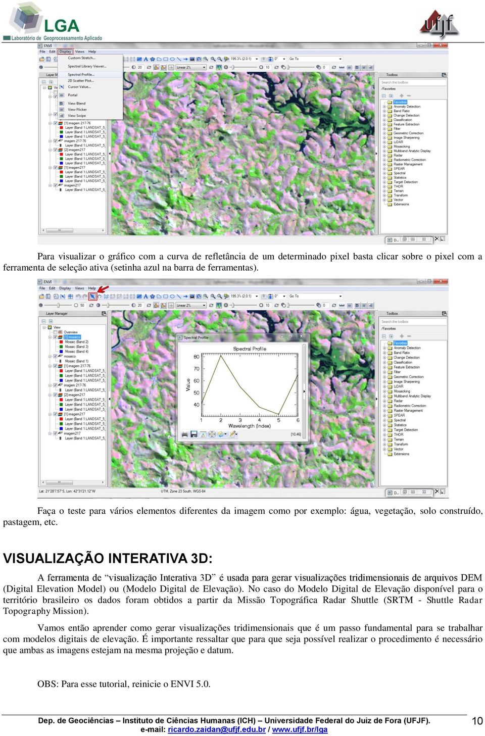 VISUALIZAÇÃO INTERATIVA 3D: A ferramenta de visualização Interativa 3D é usada para gerar visualizações tridimensionais de arquivos DEM (Digital Elevation Model) ou (Modelo Digital de Elevação).