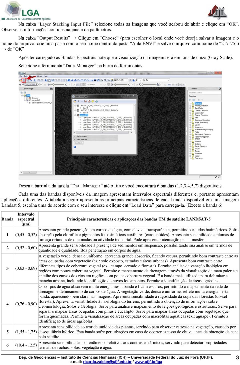 nome de 217-75 ) de OK Após ter carregado as Bandas Espectrais note que a visualização da imagem será em tons de cinza (Gray Scale). Selecione a ferramenta Data Manager na barra de ferramentas.