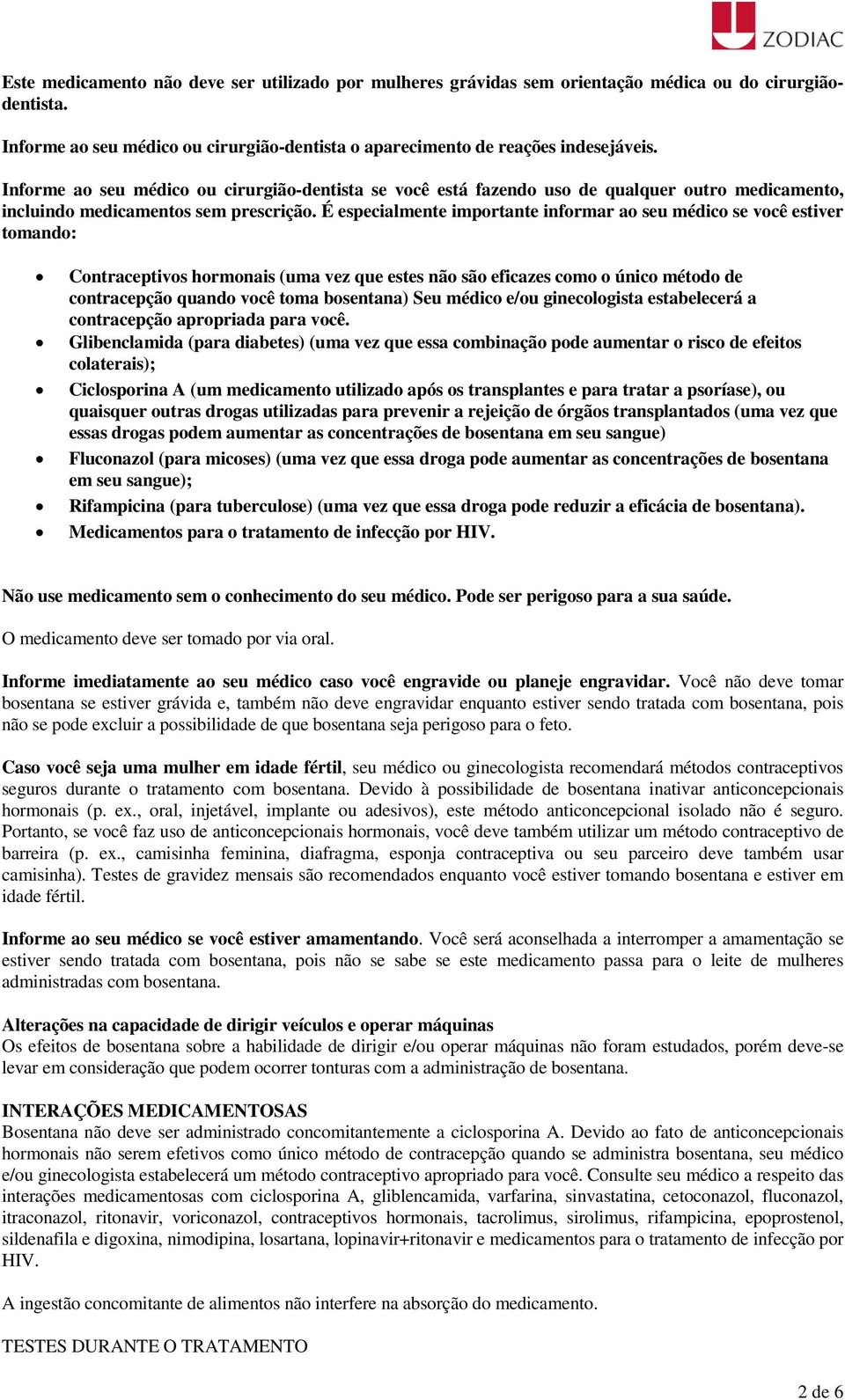 É especialmente importante informar ao seu médico se você estiver tomando: Contraceptivos hormonais (uma vez que estes não são eficazes como o único método de contracepção quando você toma bosentana)