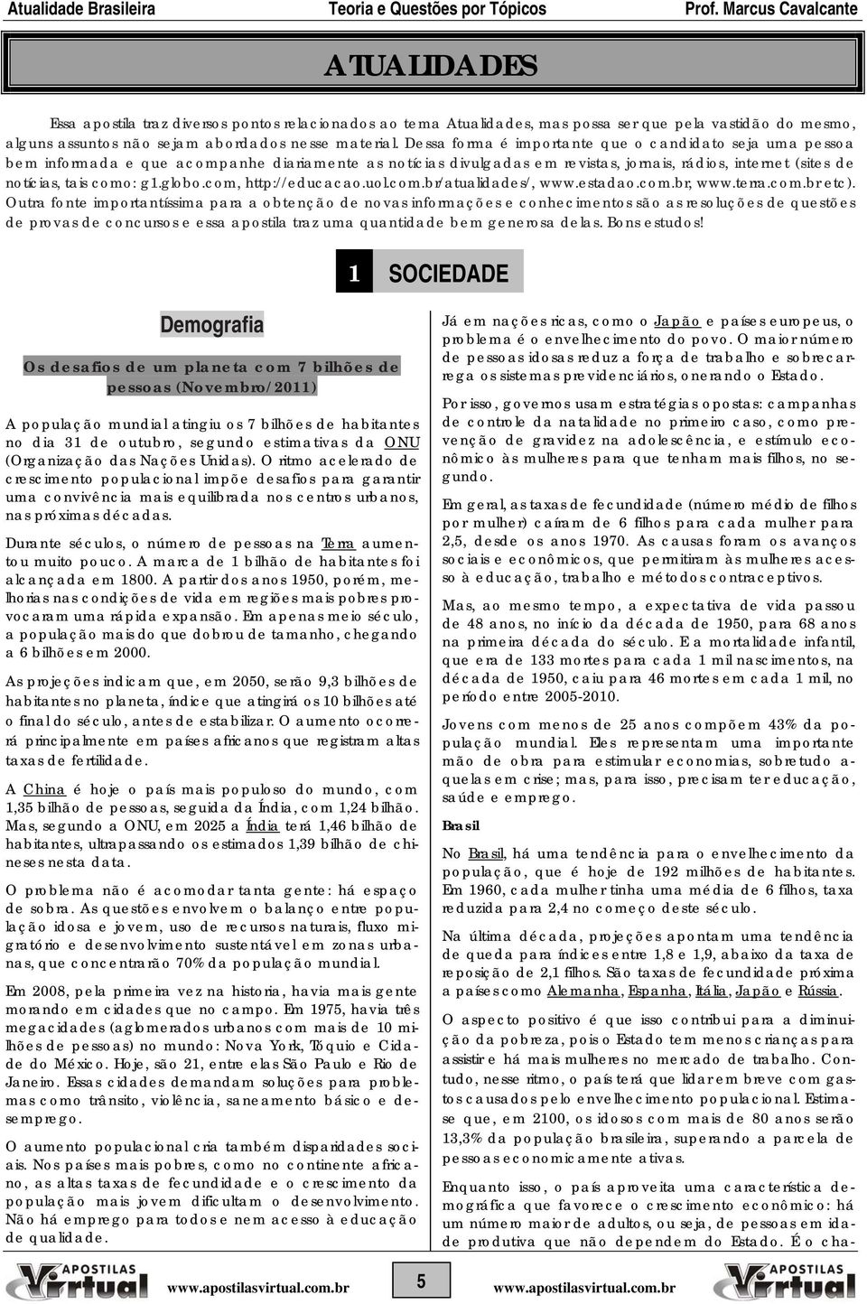 globo.com, http://educacao.uol.com.br/atualidades/, www.estadao.com.br, www.terra.com.br etc).