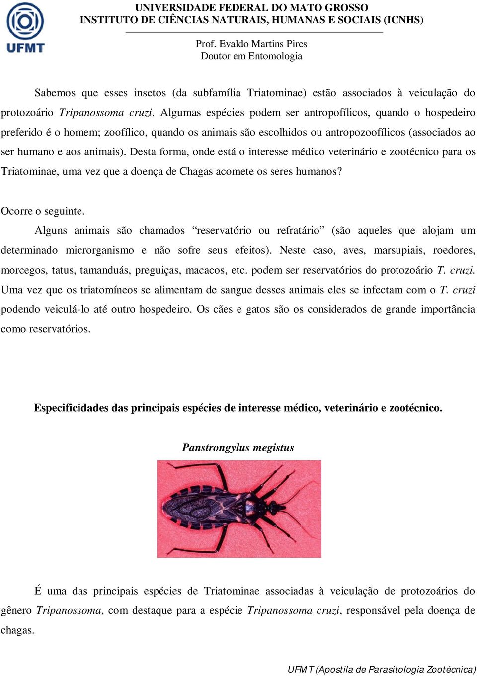 Desta forma, onde está o interesse médico veterinário e zootécnico para os Triatominae, uma vez que a doença de Chagas acomete os seres humanos? Ocorre o seguinte.
