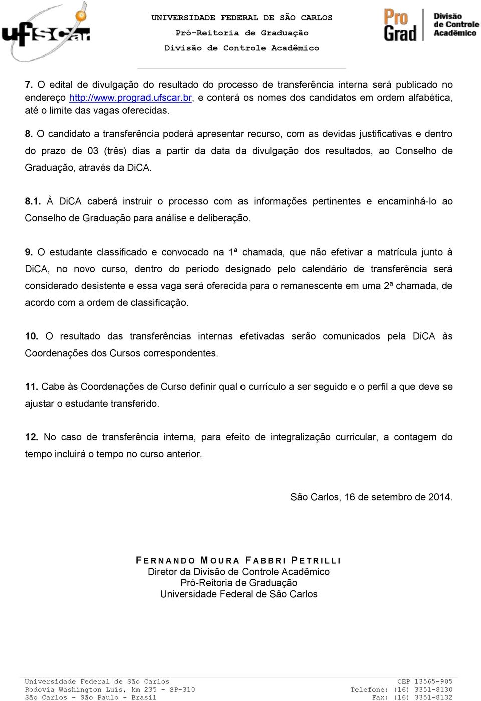 O candidato a transferência poderá apresentar recurso, com as devidas justificativas e dentro do prazo de 03 (três) dias a partir da data da divulgação dos resultados, ao Conselho de Graduação,