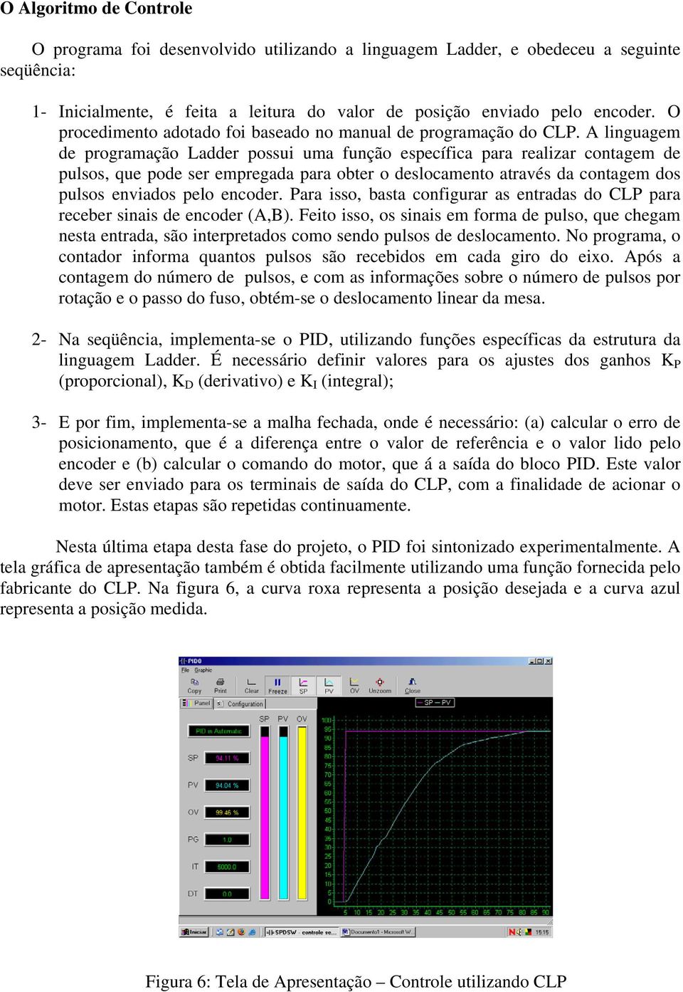 A linguagem de programação Ladder possui uma função específica para realizar contagem de pulsos, que pode ser empregada para obter o deslocamento através da contagem dos pulsos enviados pelo encoder.