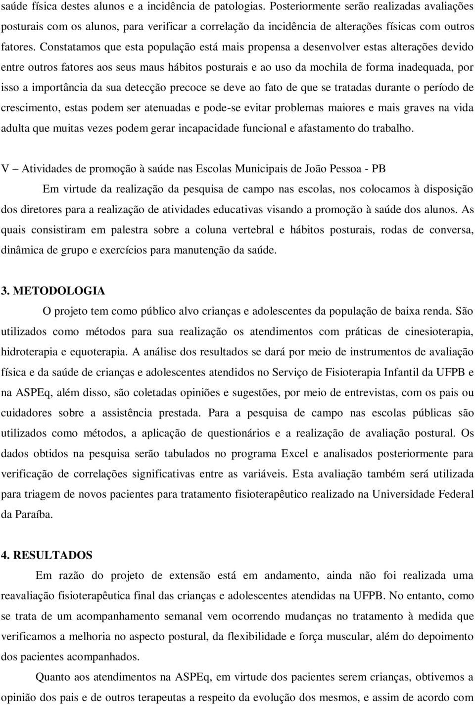 Constatamos que esta população está mais propensa a desenvolver estas alterações devido entre outros fatores aos seus maus hábitos posturais e ao uso da mochila de forma inadequada, por isso a