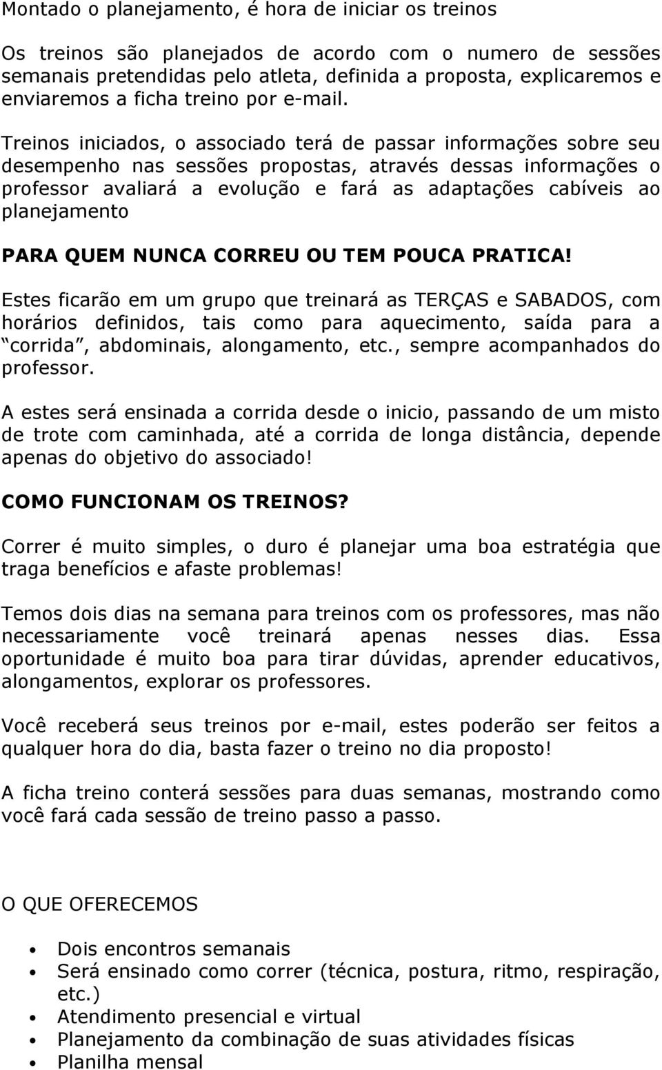 Treinos iniciados, o associado terá de passar informações sobre seu desempenho nas sessões propostas, através dessas informações o professor avaliará a evolução e fará as adaptações cabíveis ao