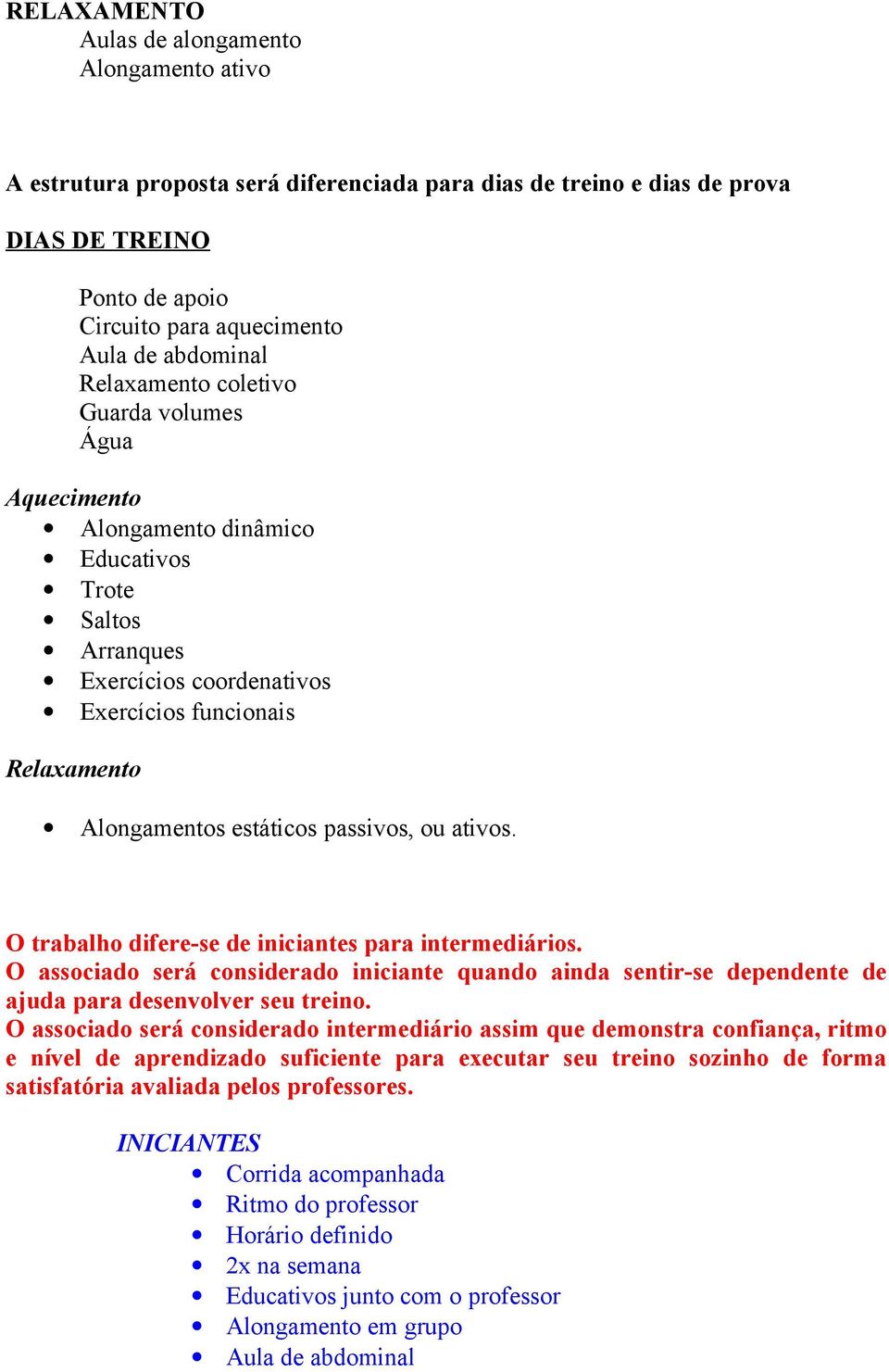 ou ativos. O trabalho difere-se de iniciantes para intermediários. O associado será considerado iniciante quando ainda sentir-se dependente de ajuda para desenvolver seu treino.