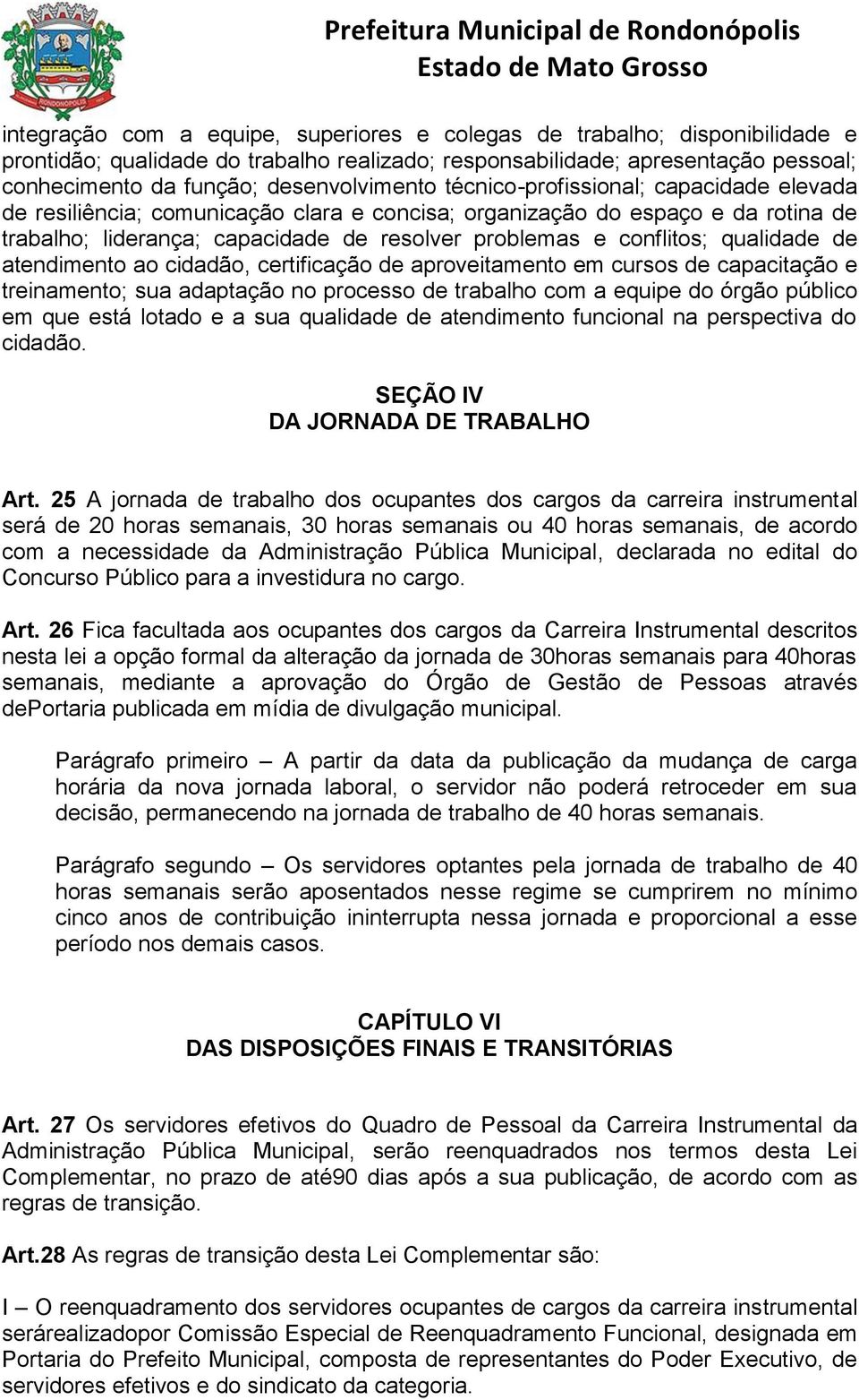 conflitos; qualidade de atendimento ao cidadão, certificação de aproveitamento em cursos de capacitação e treinamento; sua adaptação no processo de trabalho com a equipe do órgão público em que está