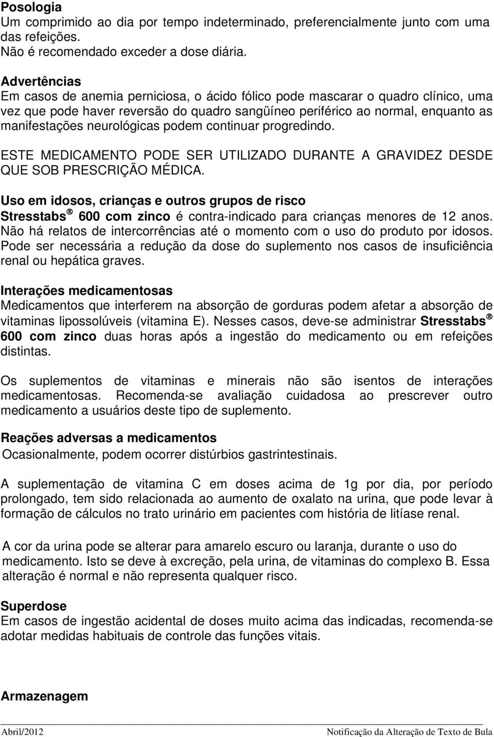 neurológicas podem continuar progredindo. ESTE MEDICAMENTO PODE SER UTILIZADO DURANTE A GRAVIDEZ DESDE QUE SOB PRESCRIÇÃO MÉDICA.