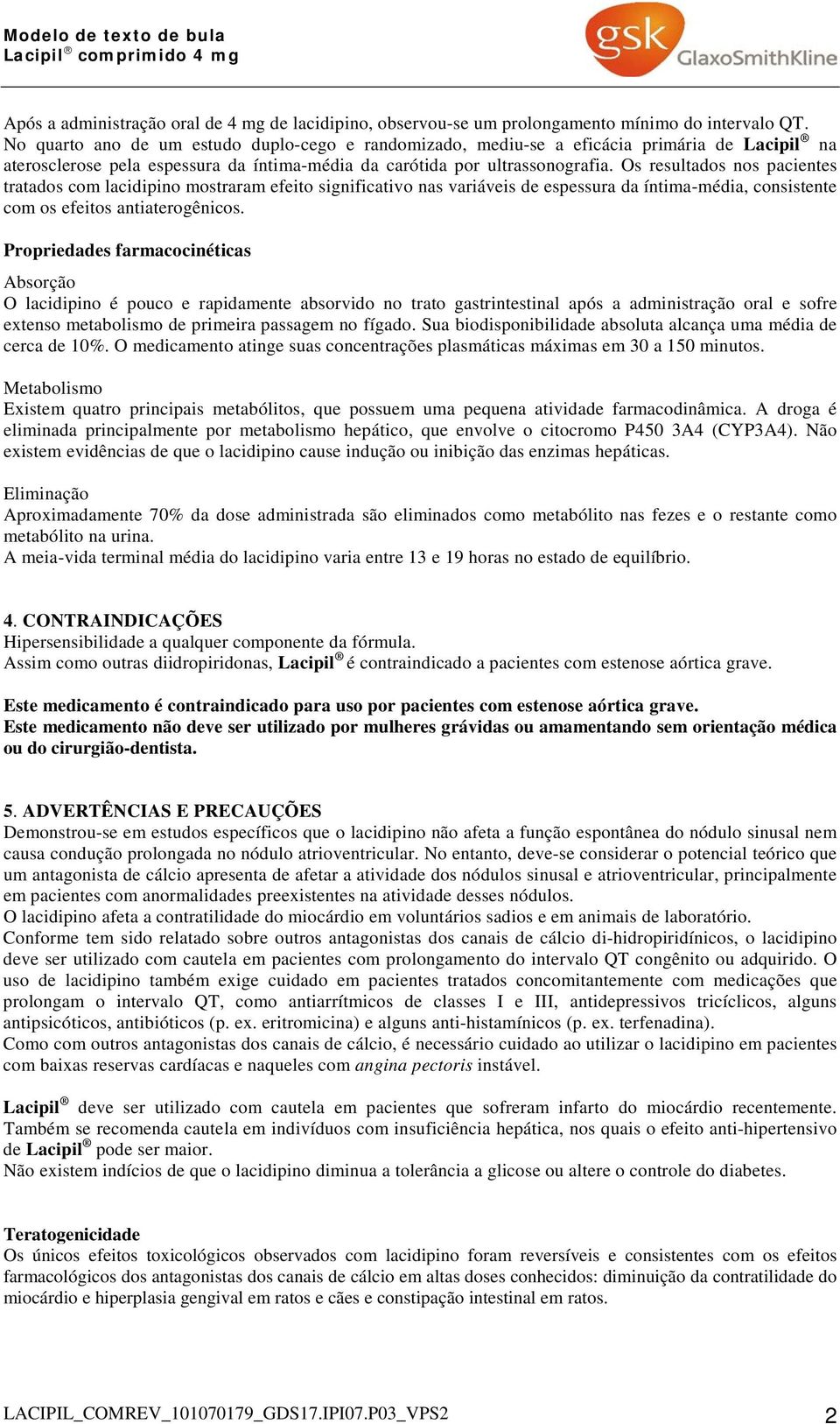 Os resultados nos pacientes tratados com lacidipino mostraram efeito significativo nas variáveis de espessura da íntima-média, consistente com os efeitos antiaterogênicos.