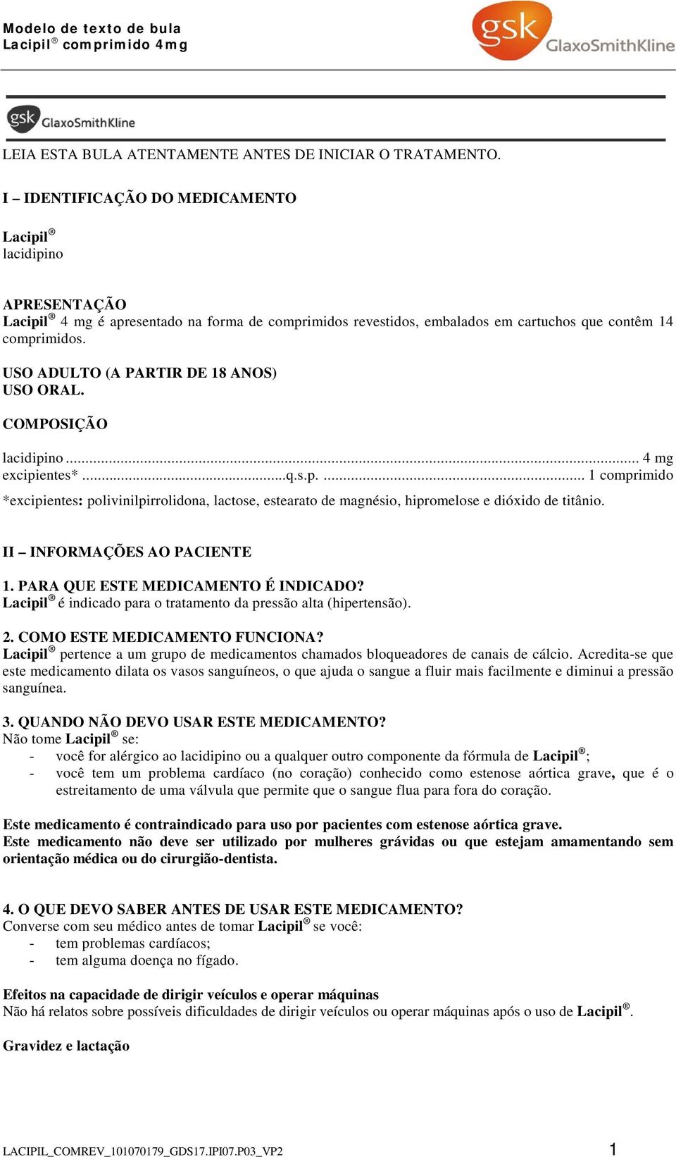 USO ADULTO (A PARTIR DE 18 ANOS) USO ORAL. COMPOSIÇÃO lacidipino... 4 mg excipientes*...q.s.p.... 1 comprimido *excipientes: polivinilpirrolidona, lactose, estearato de magnésio, hipromelose e dióxido de titânio.