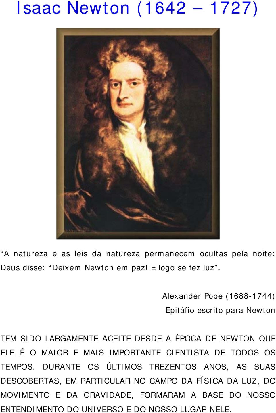 Alexander Pope (1688-1744) Epitáfio escrito para Newton TEM SIDO LARGAMENTE ACEITE DESDE A ÉPOCA DE NEWTON QUE ELE É O MAIOR E