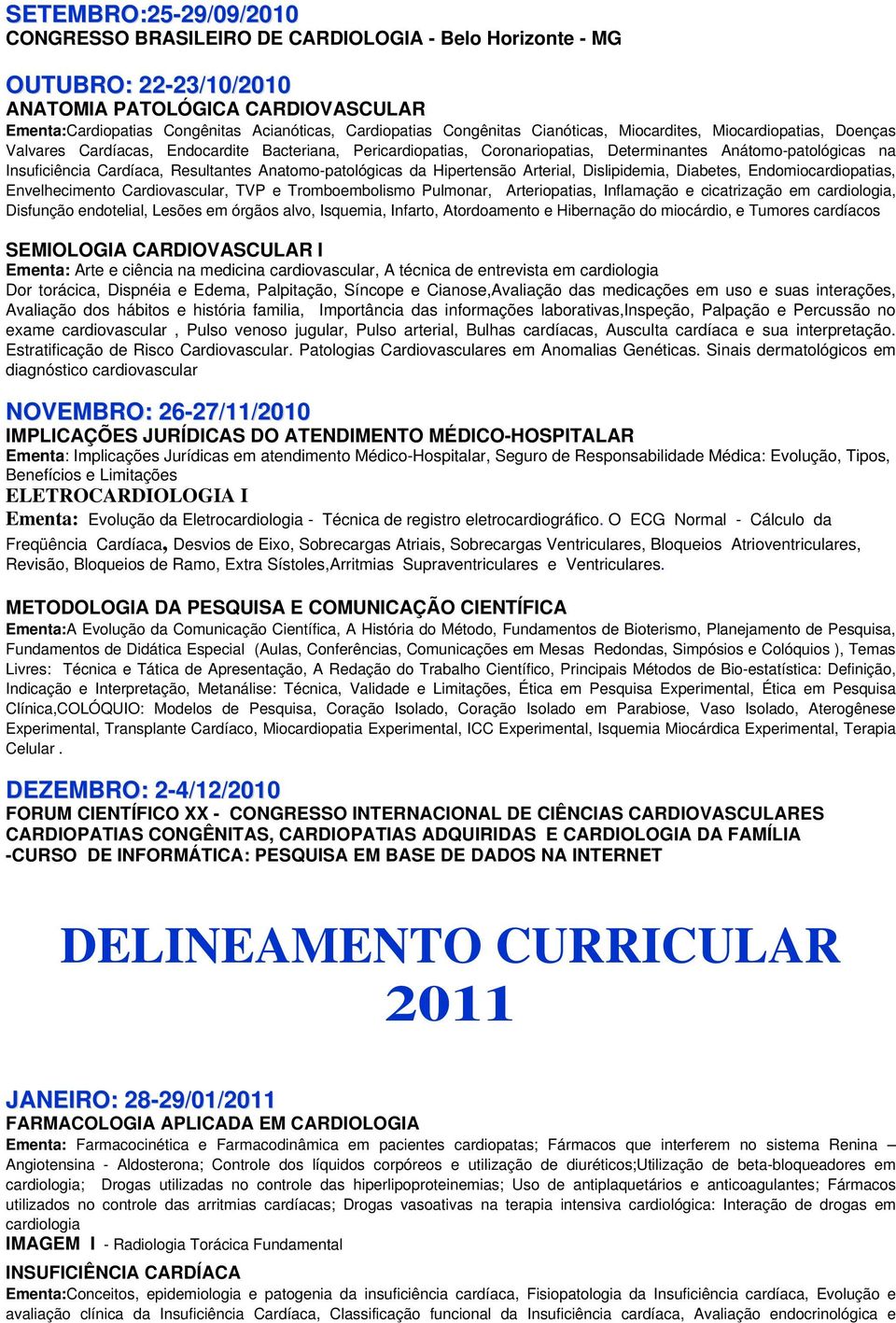 Cardíaca, Resultantes Anatomo-patológicas da Hipertensão Arterial, Dislipidemia, Diabetes, Endomiocardiopatias, Envelhecimento Cardiovascular, TVP e Tromboembolismo Pulmonar, Arteriopatias,