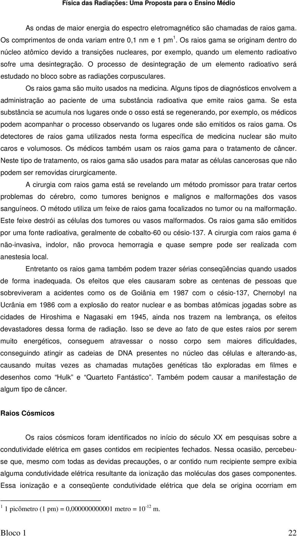 O processo de desintegração de um elemento radioativo será estudado no bloco sobre as radiações corpusculares. Os raios gama são muito usados na medicina.