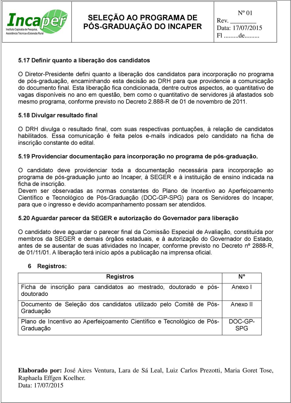 Esta liberação fica condicionada, dentre outros aspectos, ao quantitativo de vagas disponíveis no ano em questão, bem como o quantitativo de servidores já afastados sob mesmo programa, conforme