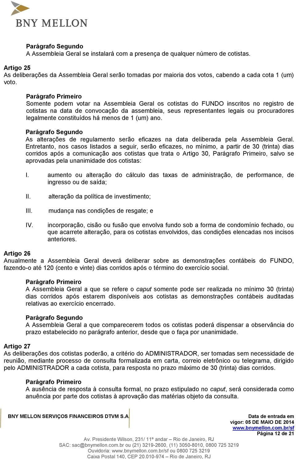 há menos de 1 (um) ano. As alterações de regulamento serão eficazes na data deliberada pela Assembleia Geral.