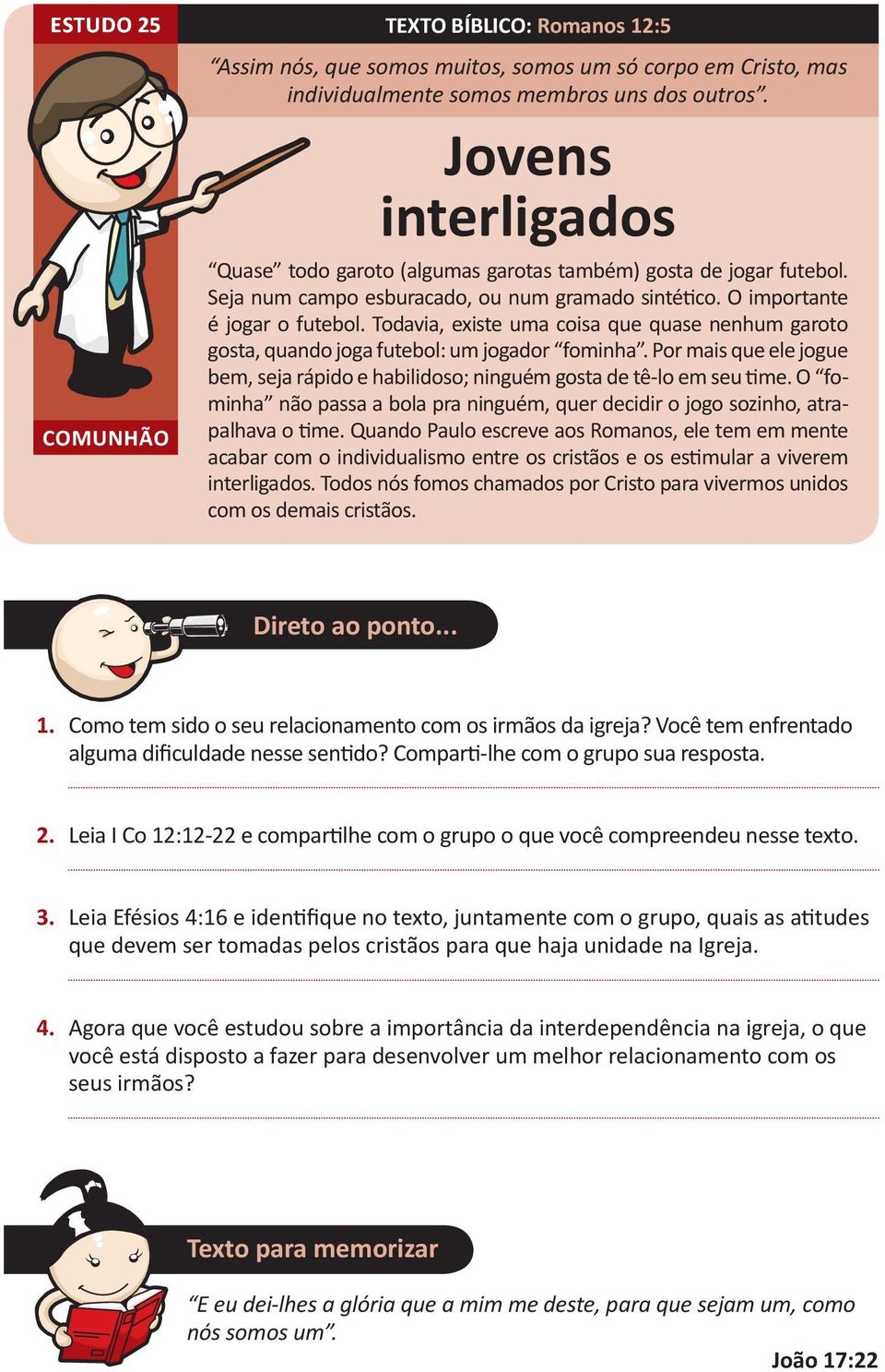 Todavia, existe uma coisa que quase nenhum garoto gosta, quando joga futebol: um jogador fominha. Por mais que ele jogue bem, seja rápido e habilidoso; ninguém gosta de tê-lo em seu time.