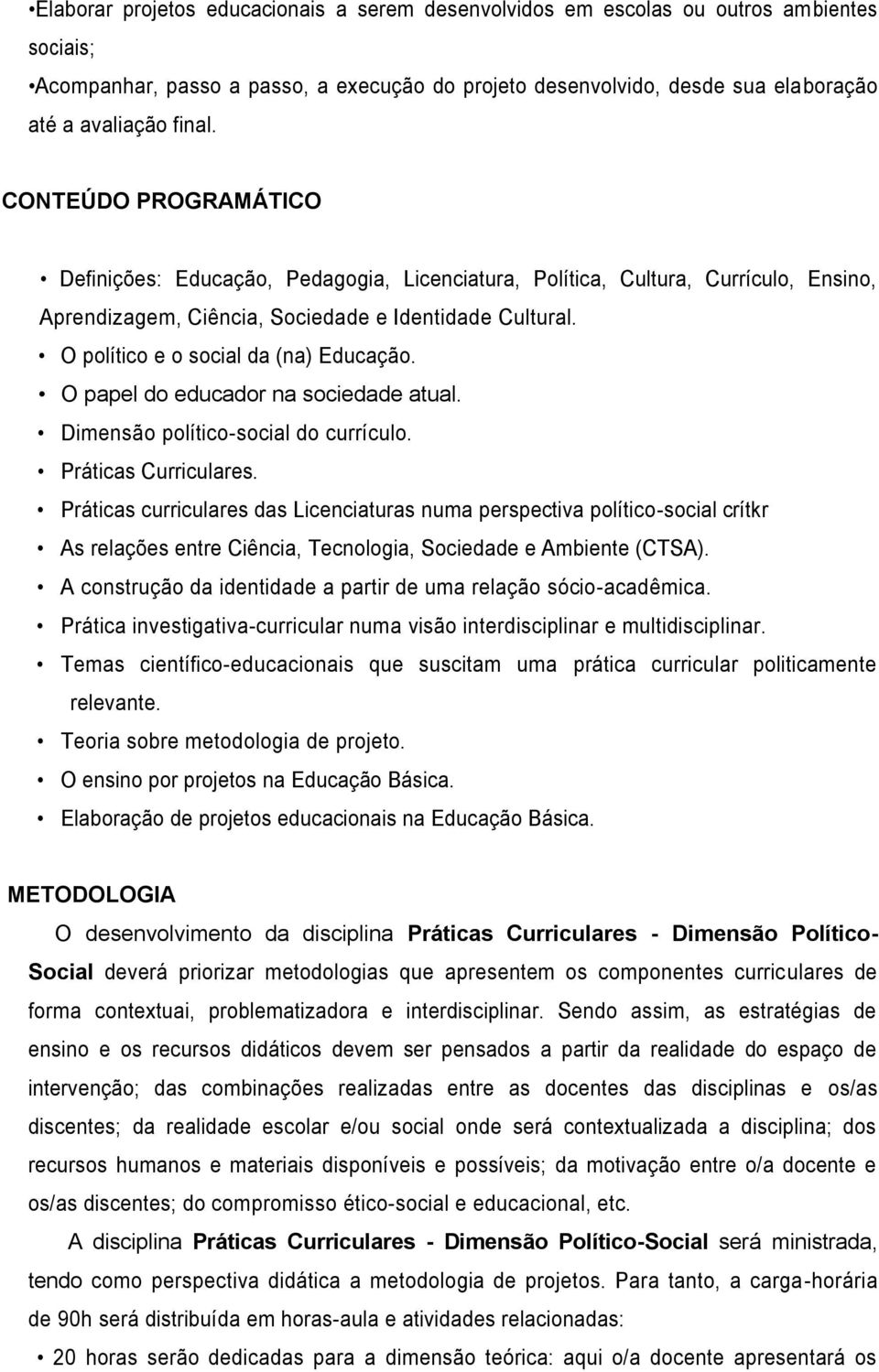 O político e o social da (na) Educação. O papel do educador na sociedade atual. Dimensão político-social do currículo. Práticas Curriculares.