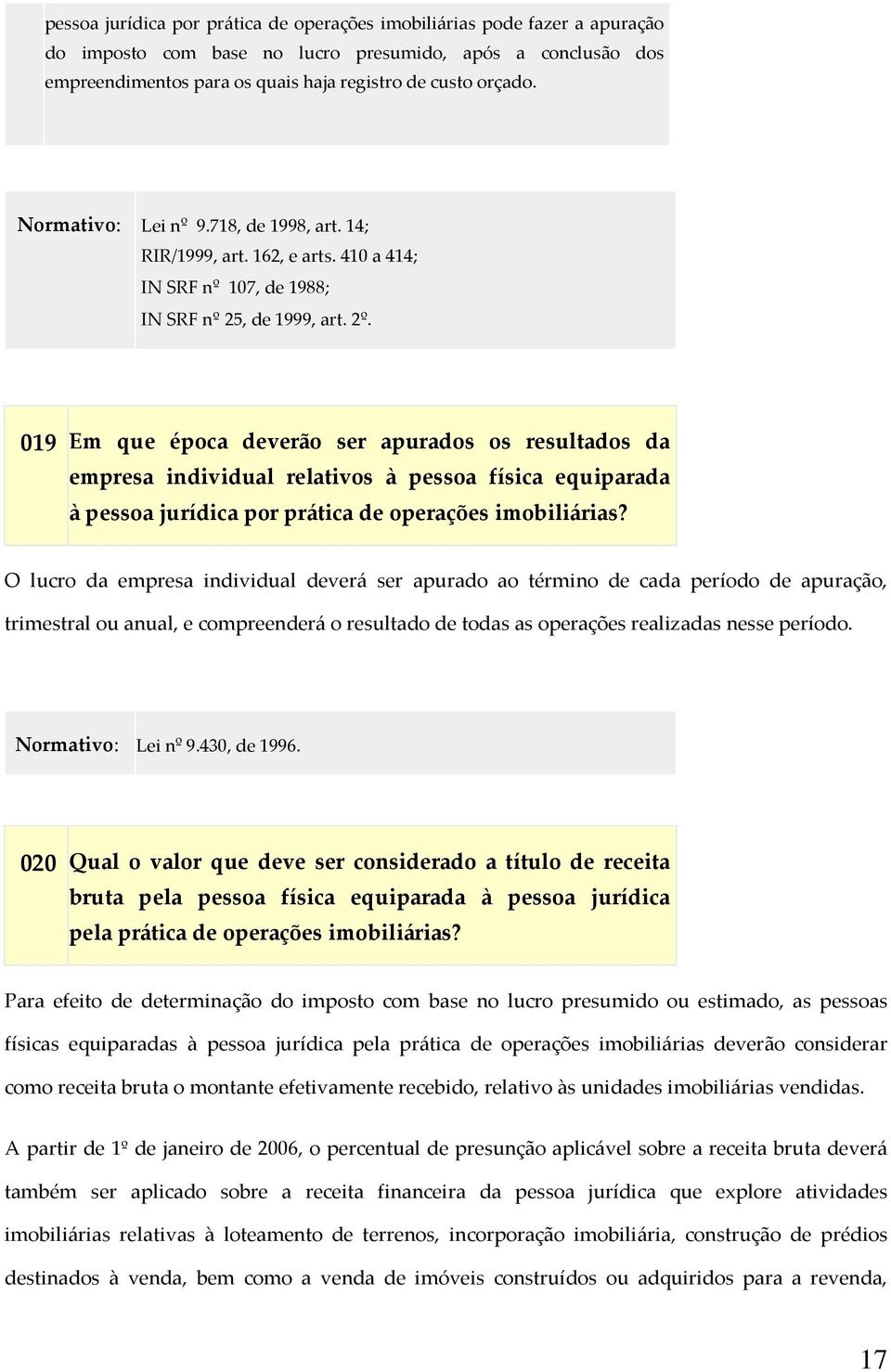 019 Em que época deverão ser apurados os resultados da empresa individual relativos à pessoa física equiparada à pessoa jurídica por prática de operações imobiliárias?