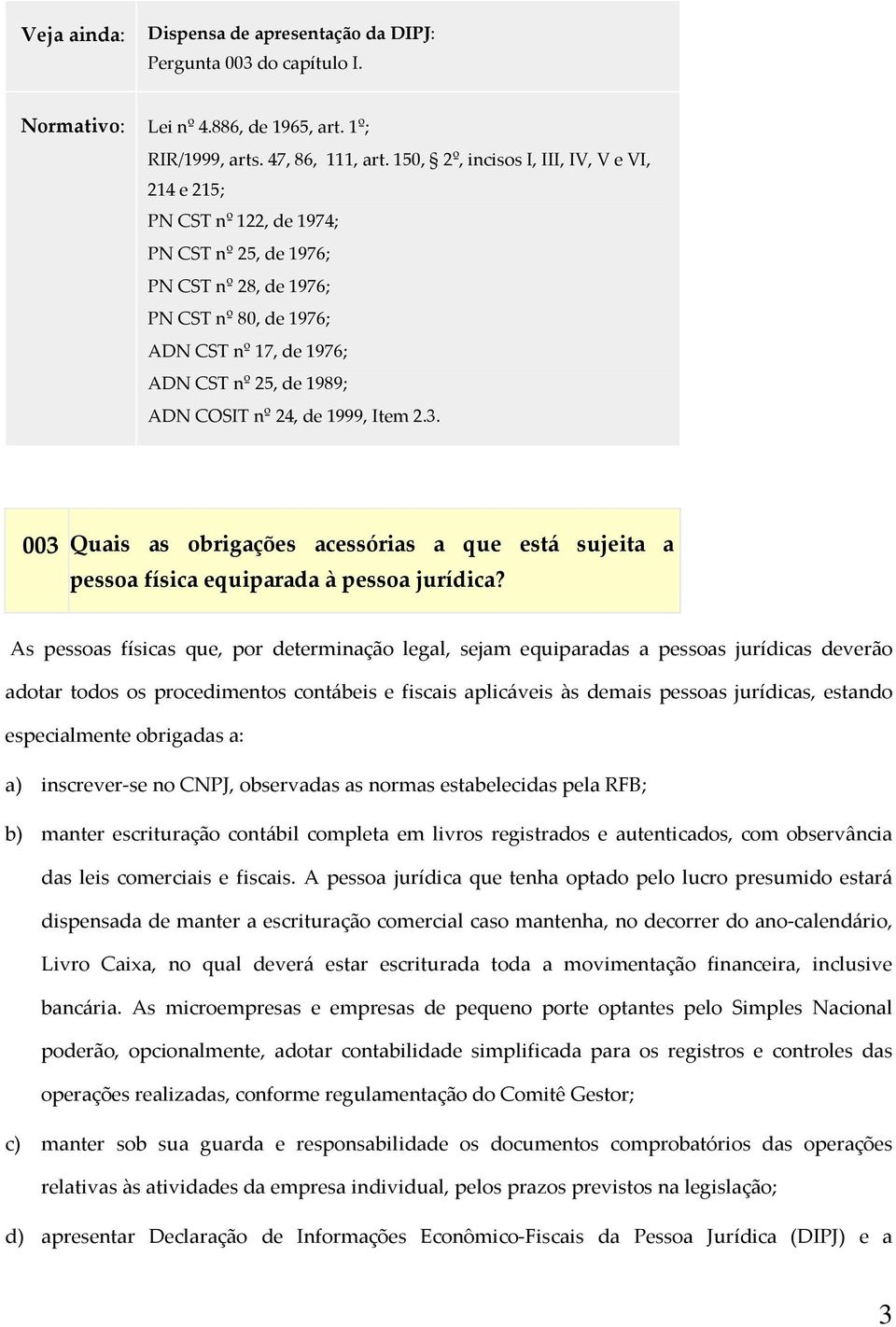 nº 24, de 1999, Item 2.3. 003 Quais as obrigações acessórias a que está sujeita a pessoa física equiparada à pessoa jurídica?