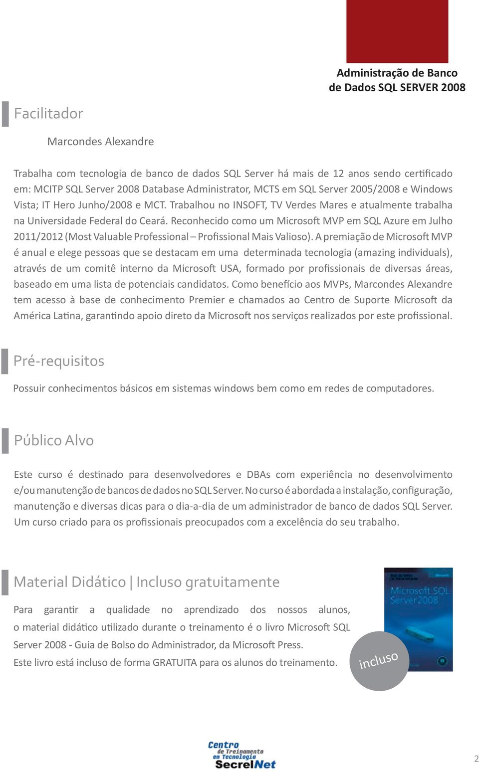 Reconhecido como um Microsoft MVP em SQL Azure em Julho 2011/2012 (Most Valuable Professional Profissional Mais Valioso).