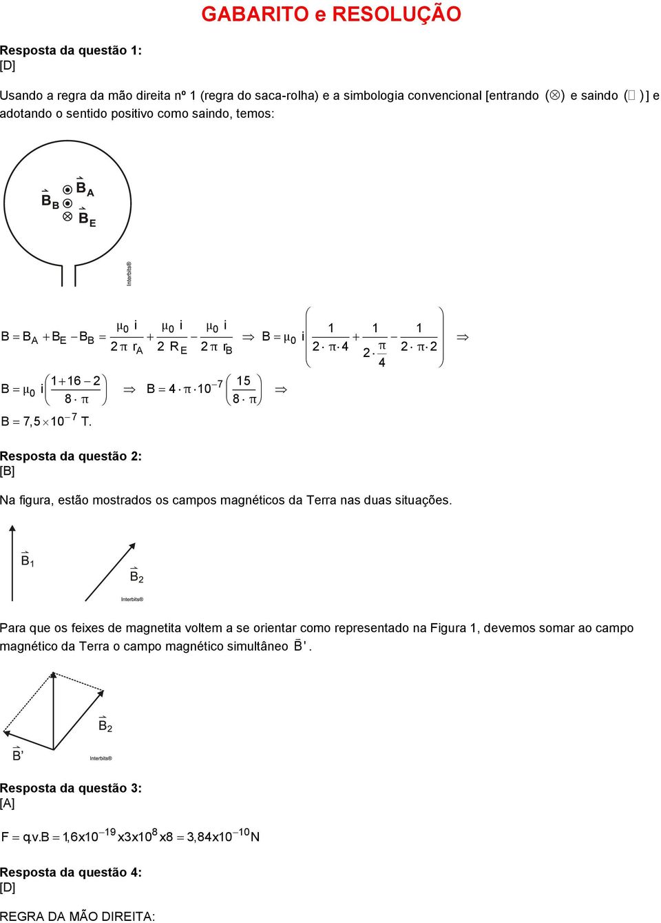 Resposta da questão : [B] Na figura, estão mostrados os campos magnéticos da Terra nas duas situações.