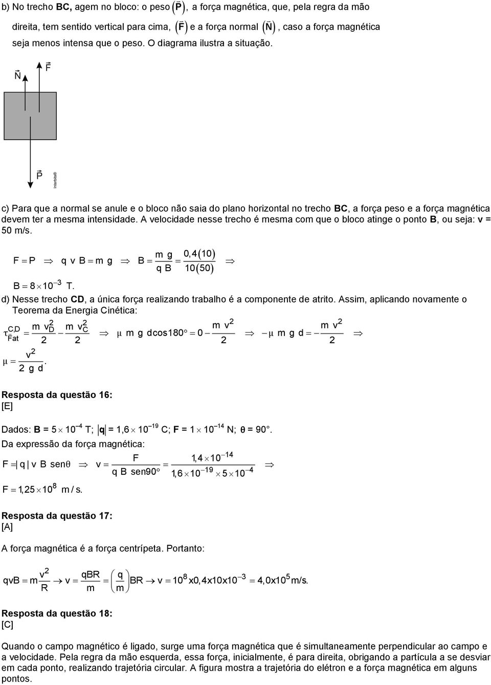 A velocidade nesse trecho é mesma com que o bloco atinge o ponto B, ou seja: v = 50 m/s. mg 0,4 10 F P q v B m g B q B 10 50 3 B 8 10 T.