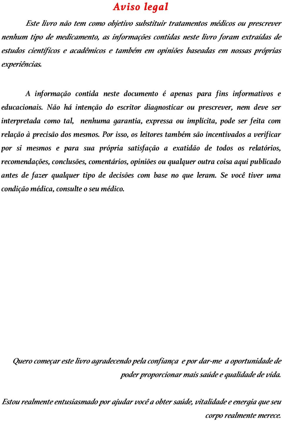 Não há intenção do escritor diagnosticar ou prescrever, nem deve ser interpretada como tal, nenhuma garantia, expressa ou implícita, pode ser feita com relação à precisão dos mesmos.