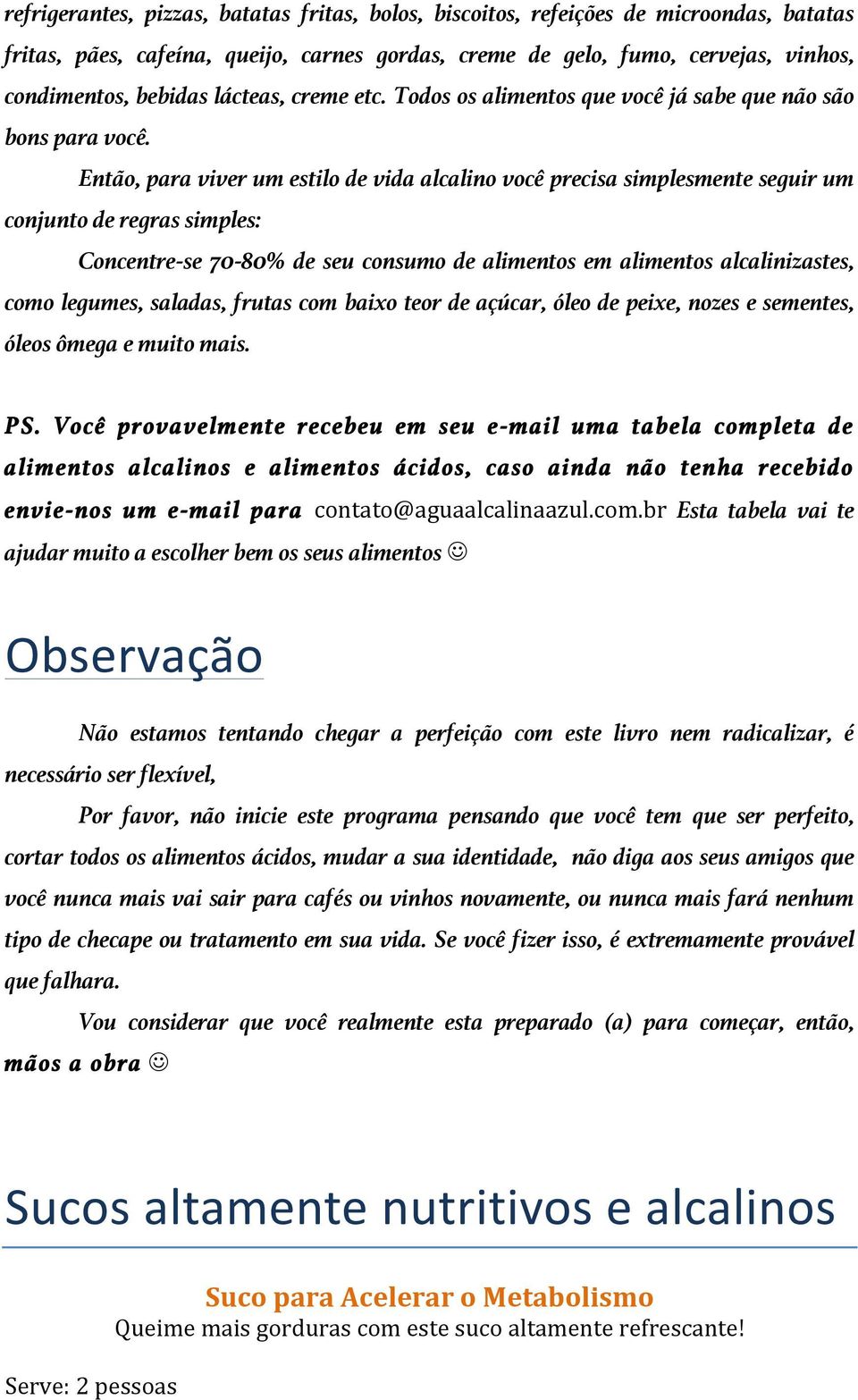 Então, para viver um estilo de vida alcalino você precisa simplesmente seguir um conjunto de regras simples: Concentre-se 70-80% de seu consumo de alimentos em alimentos alcalinizastes, como legumes,