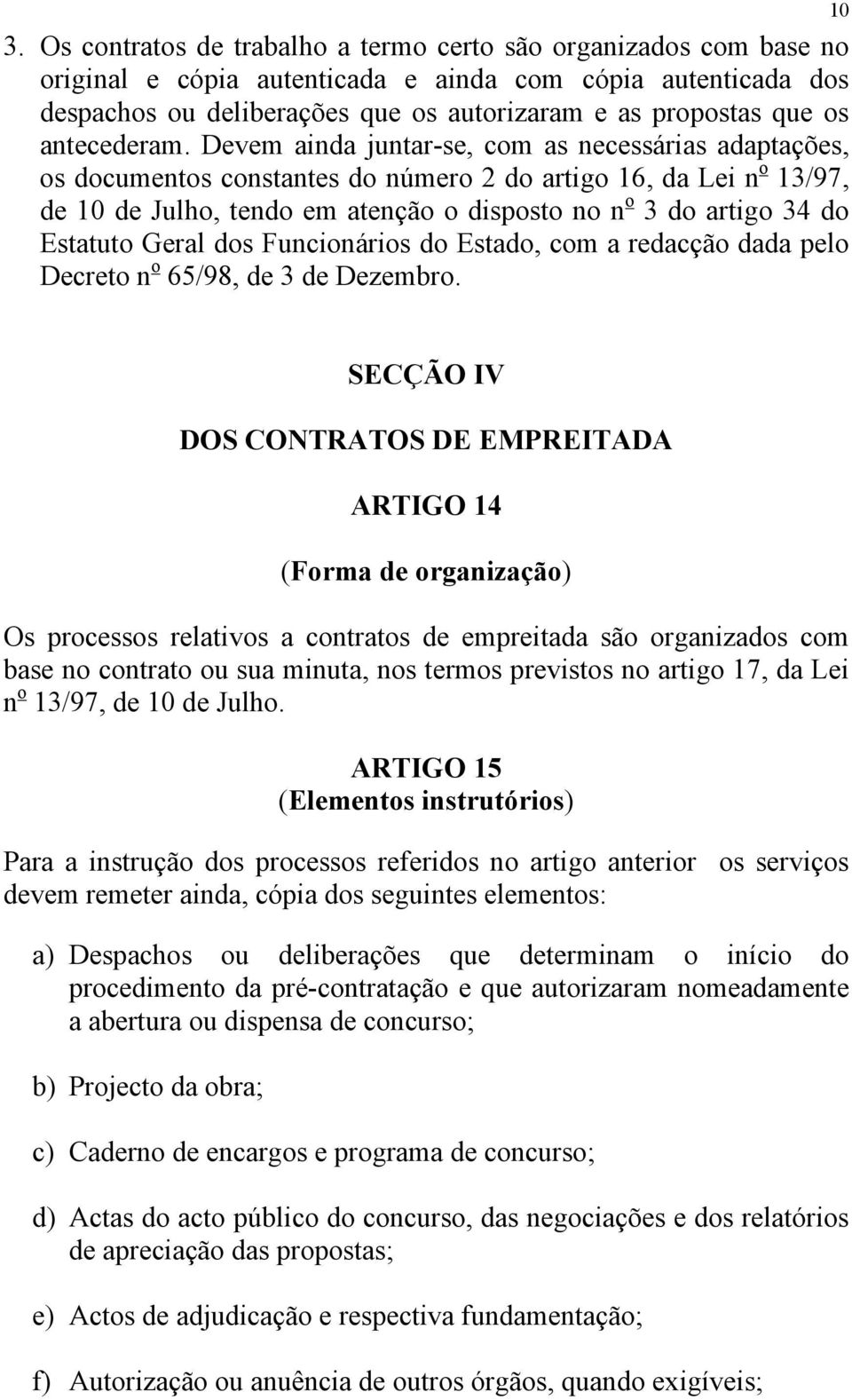 Devem ainda juntar-se, com as necessárias adaptações, os documentos constantes do número 2 do artigo 16, da Lei n o 13/97, de 10 de Julho, tendo em atenção o disposto no n o 3 do artigo 34 do