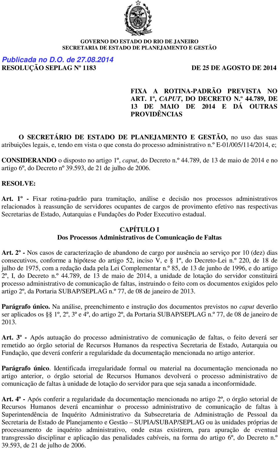 º E-01/005/114/2014, e; CONSIDERANDO o disposto no artigo 1º, caput, do Decreto n.º 44.789, de 13 de maio de 2014 e no artigo 6º, do Decreto nº 39.593, de 21 de julho de 2006. RESOLVE: Art.