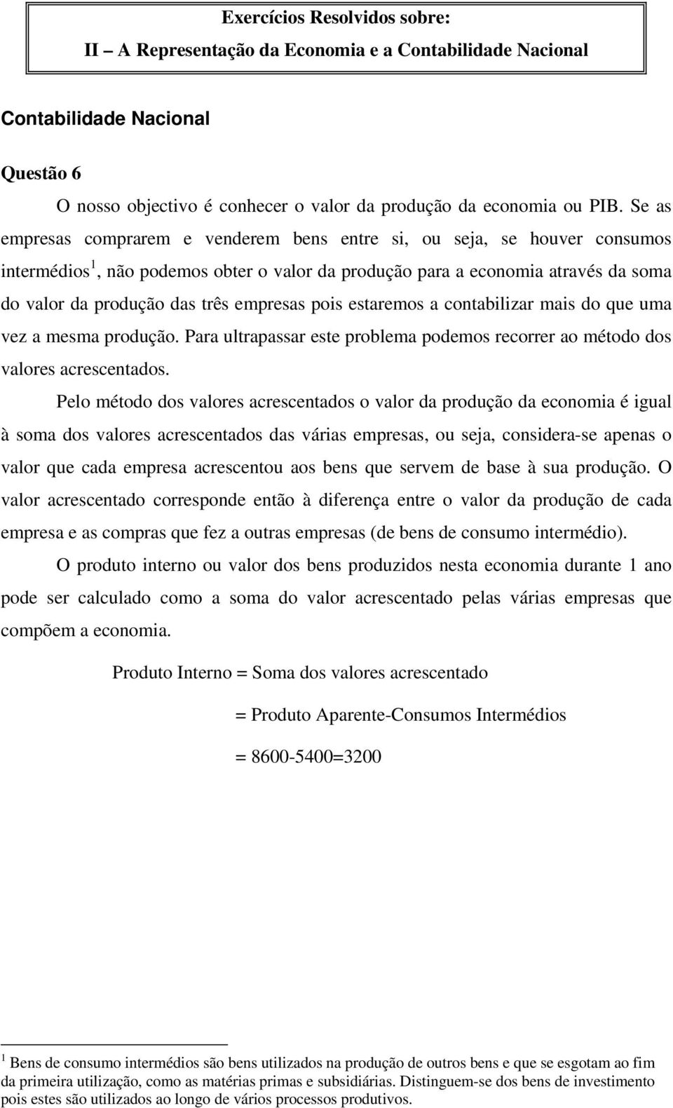 empresas pois estaremos a contabilizar mais do que uma vez a mesma produção. Para ultrapassar este problema podemos recorrer ao método dos valores acrescentados.