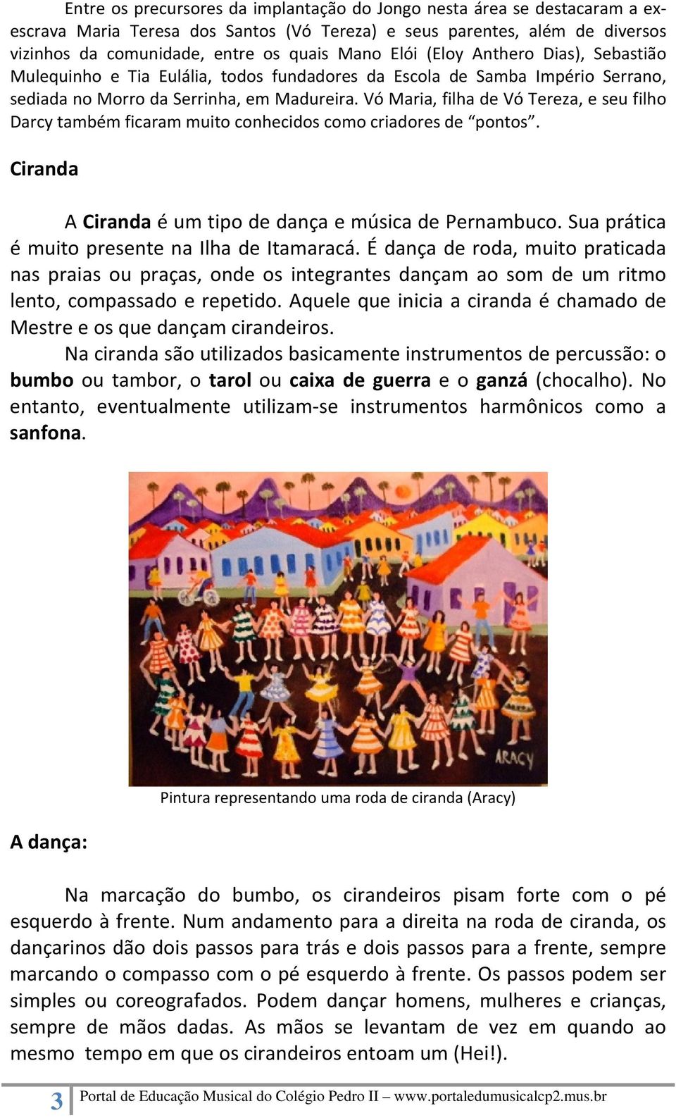 Vó Maria, filha de Vó Tereza, e seu filho Darcy também ficaram muito conhecidos como criadores de pontos. Ciranda A Ciranda é um tipo de dança e música de Pernambuco.