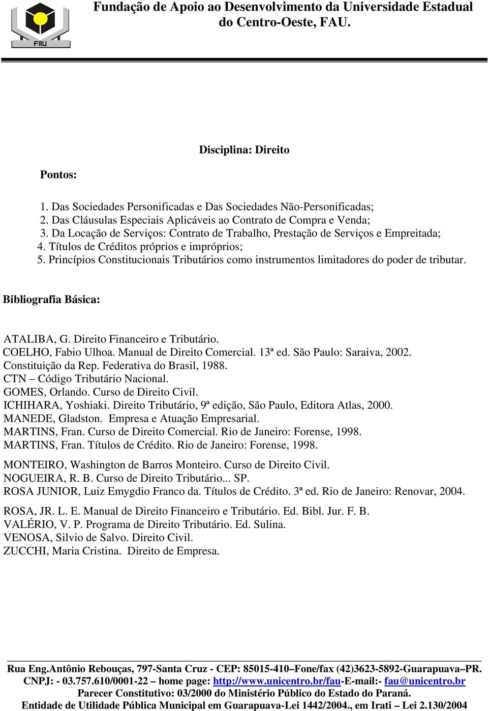 Princípios Constitucionais Tributários como instrumentos limitadores do poder de tributar. ATALIBA, G. Direito Financeiro e Tributário. COELHO, Fabio Ulhoa. Manual de Direito Comercial. 13ª ed.