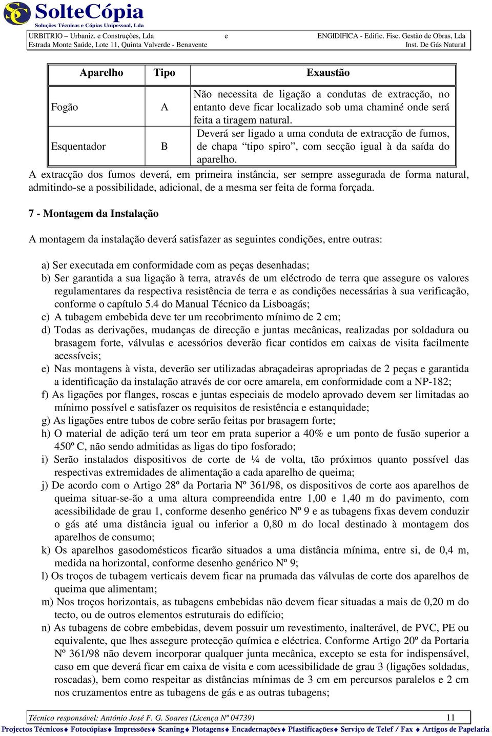 A extracção dos fumos deverá, em primeira instância, ser sempre assegurada de forma natural, admitindo-se a possibilidade, adicional, de a mesma ser feita de forma forçada.