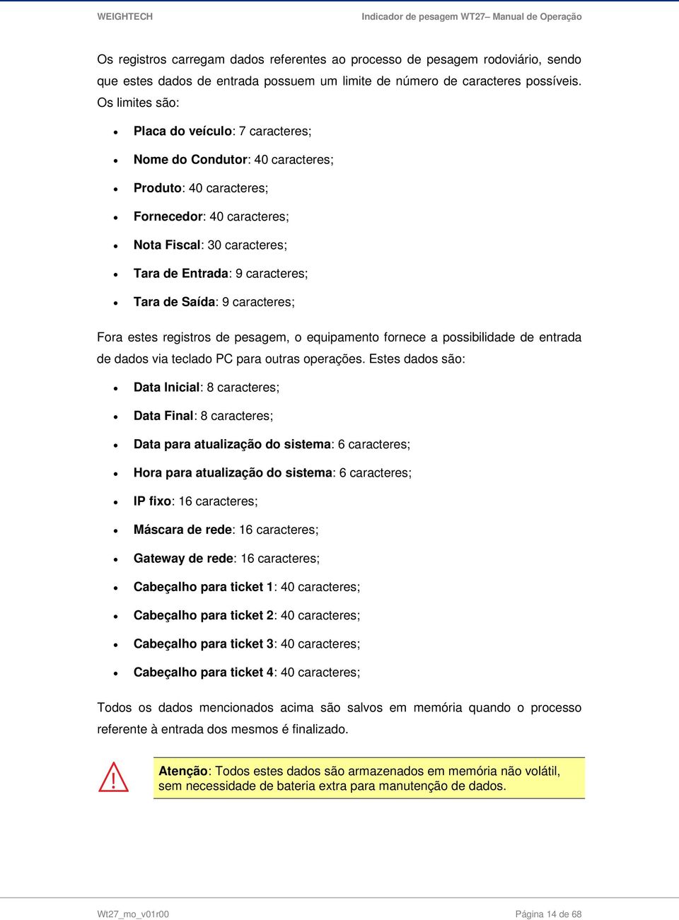 Saída: 9 caracteres; Fora estes registros de pesagem, o equipamento fornece a possibilidade de entrada de dados via teclado PC para outras operações.