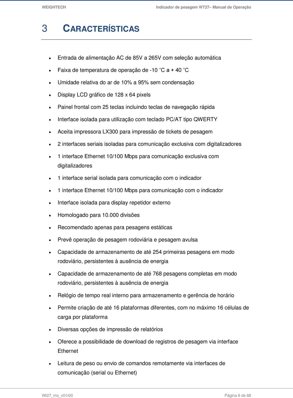 tickets de pesagem 2 interfaces seriais isoladas para comunicação exclusiva com digitalizadores 1 interface Ethernet 10/100 Mbps para comunicação exclusiva com digitalizadores 1 interface serial