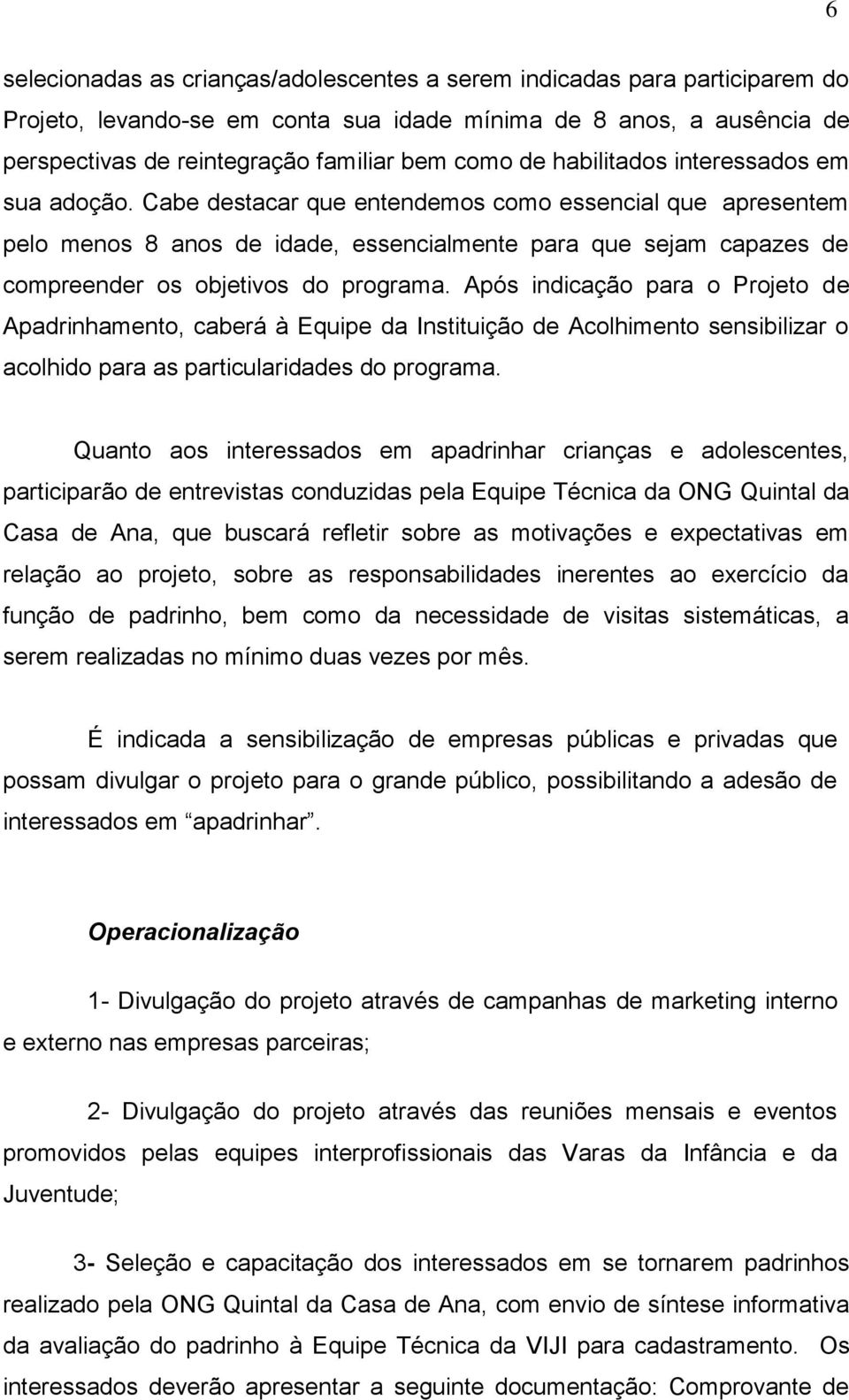 Cabe destacar que entendemos como essencial que apresentem pelo menos 8 anos de idade, essencialmente para que sejam capazes de compreender os objetivos do programa.