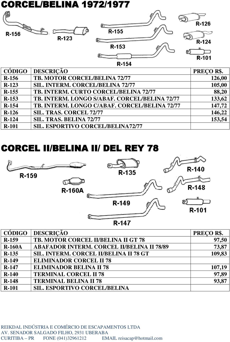 ESPORTIVO CORCEL/BELINA72/77 CORCEL II/BELINA II/ DEL REY 78 R-159 TB. MOTOR CORCEL II/BELINA II GT 78 97,50 R-160A ABAFADOR INTERM.