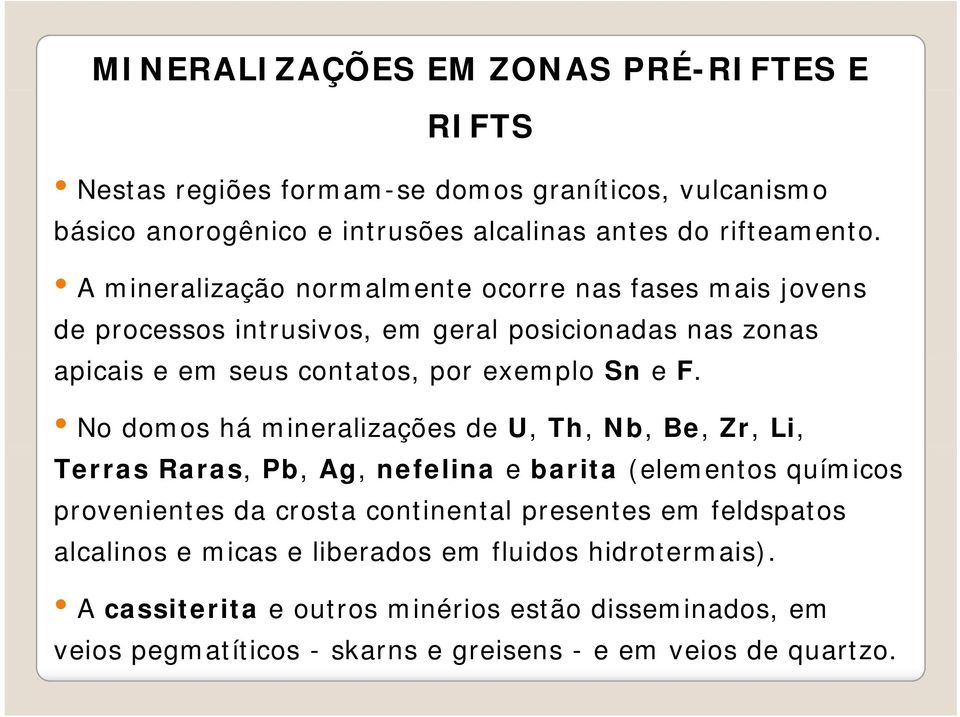 No domos há mineralizações de U, Th, Nb, Be, Zr, Li, Terras Raras, Pb, Ag, nefelina e barita (elementos químicos provenientes da crosta continental presentes em