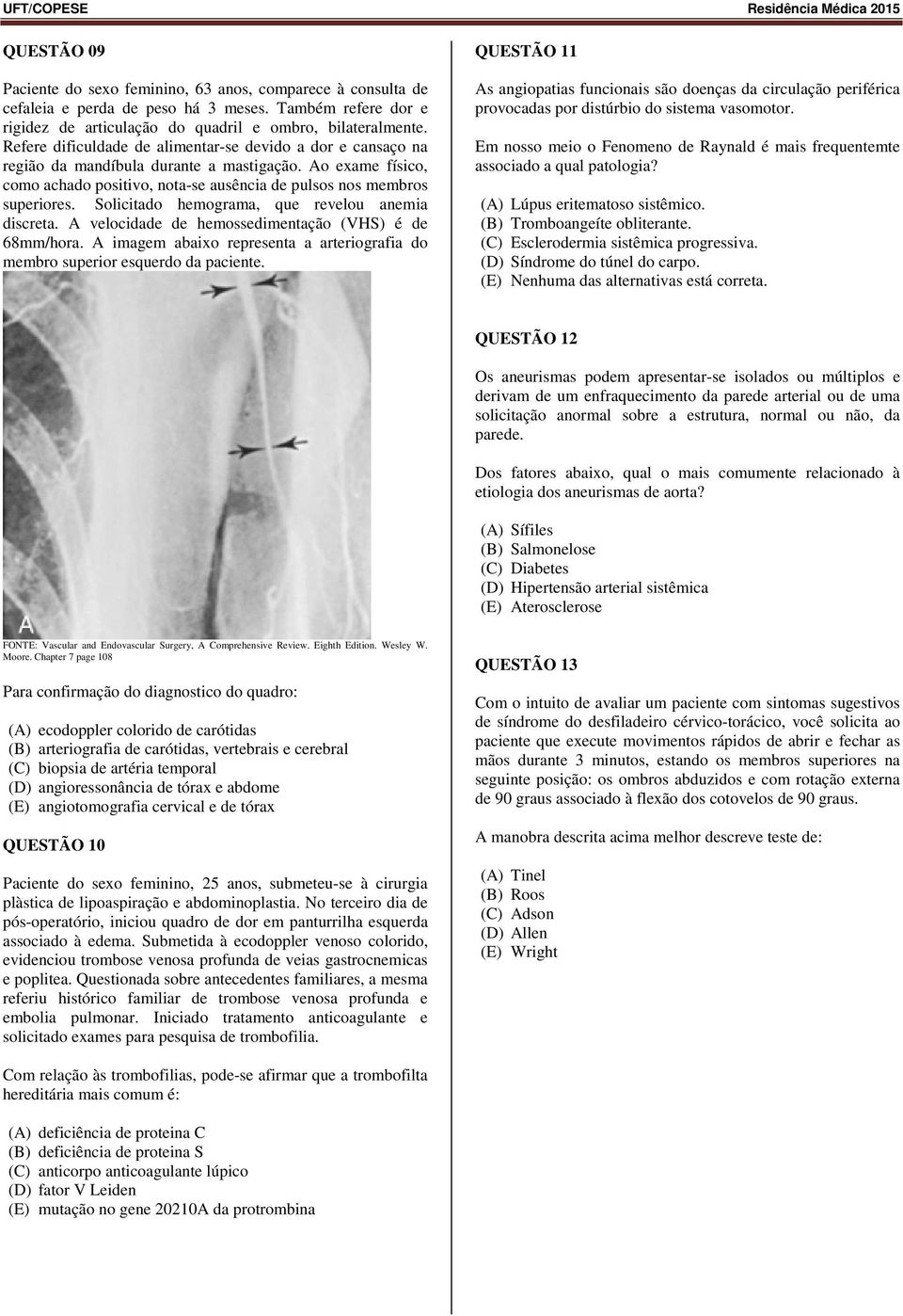 Solicitado hemograma, que revelou anemia discreta. A velocidade de hemossedimentação (VHS) é de 68mm/hora. A imagem abaixo representa a arteriografia do membro superior esquerdo da paciente.