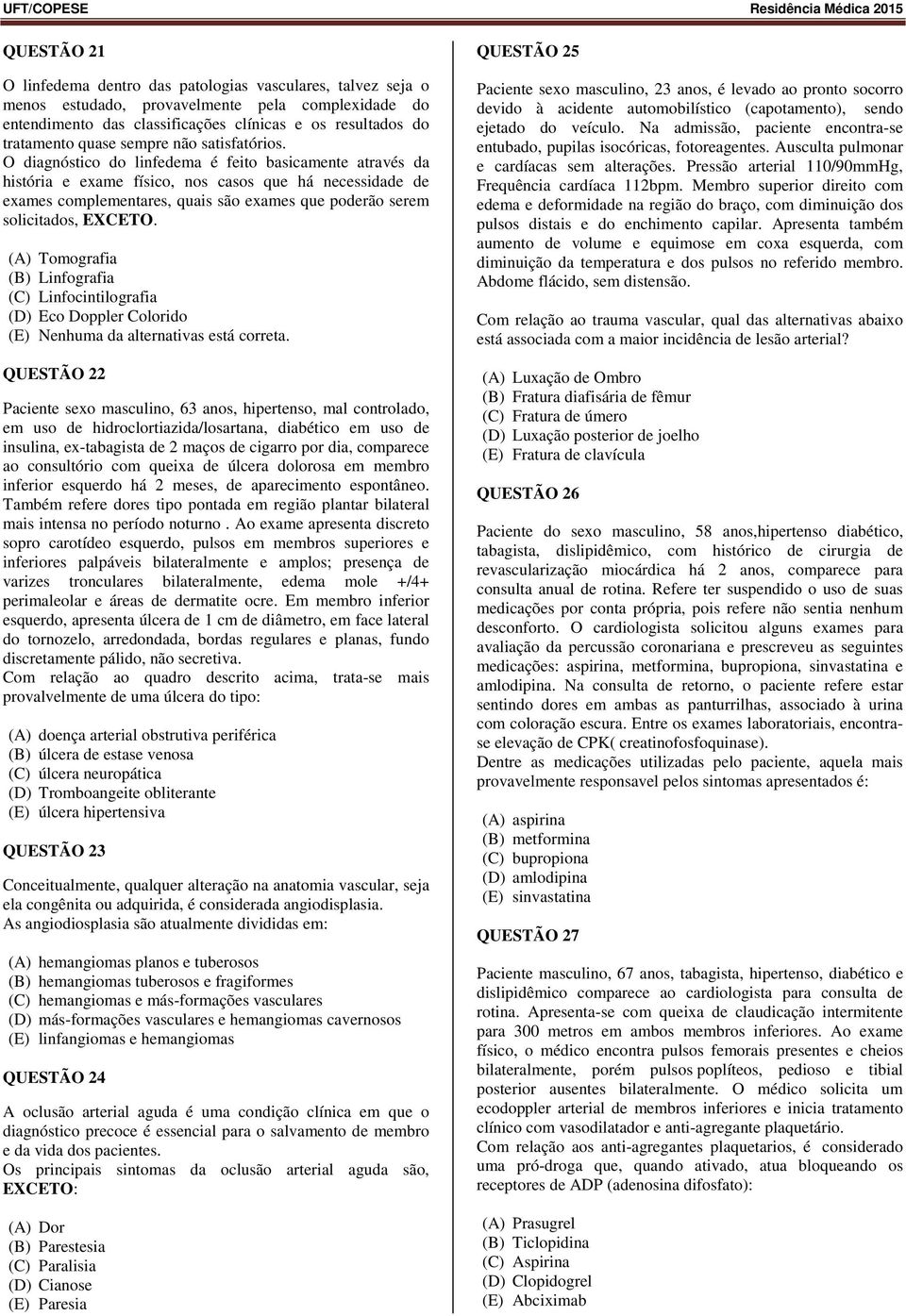 O diagnóstico do linfedema é feito basicamente através da história e exame físico, nos casos que há necessidade de exames complementares, quais são exames que poderão serem solicitados, EXCETO.