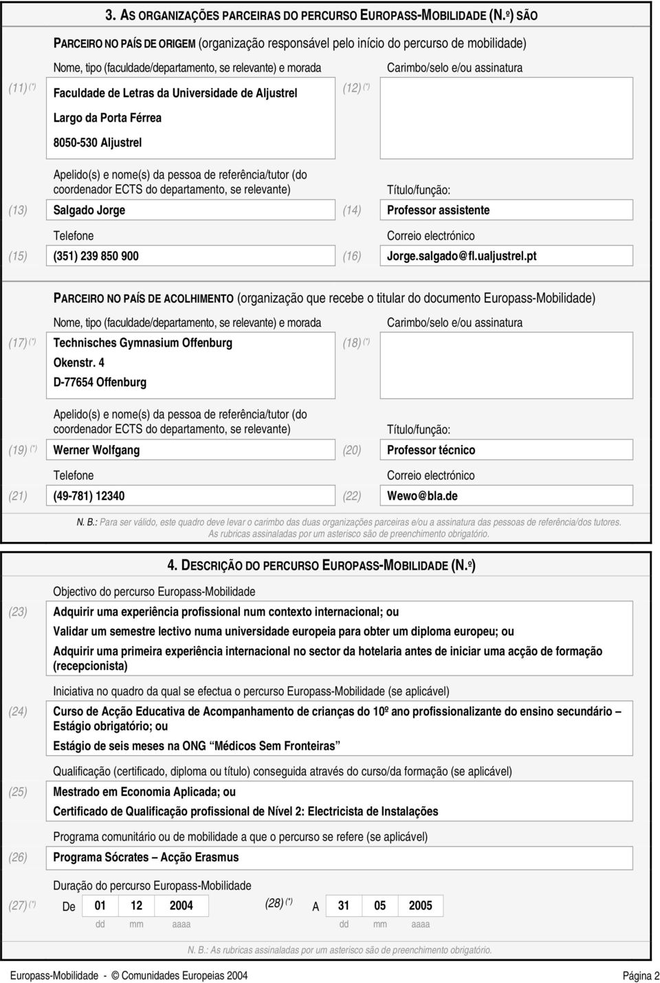 Universidade de Aljustrel Largo da Porta Férrea 8050-530 Aljustrel (12) (*) Carimbo/selo e/ assinatura Apelido(s) e nome(s) da pessoa de referência/tutor (do coordenador ECTS do departamento, se