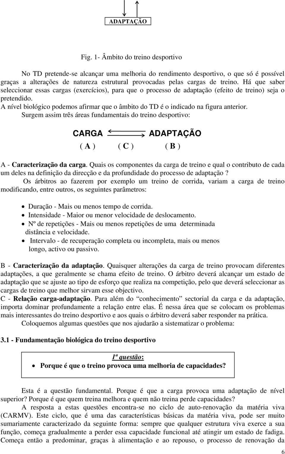 Há que saber seleccionar essas cargas (exercícios), para que o processo de adaptação (efeito de treino) seja o pretendido.