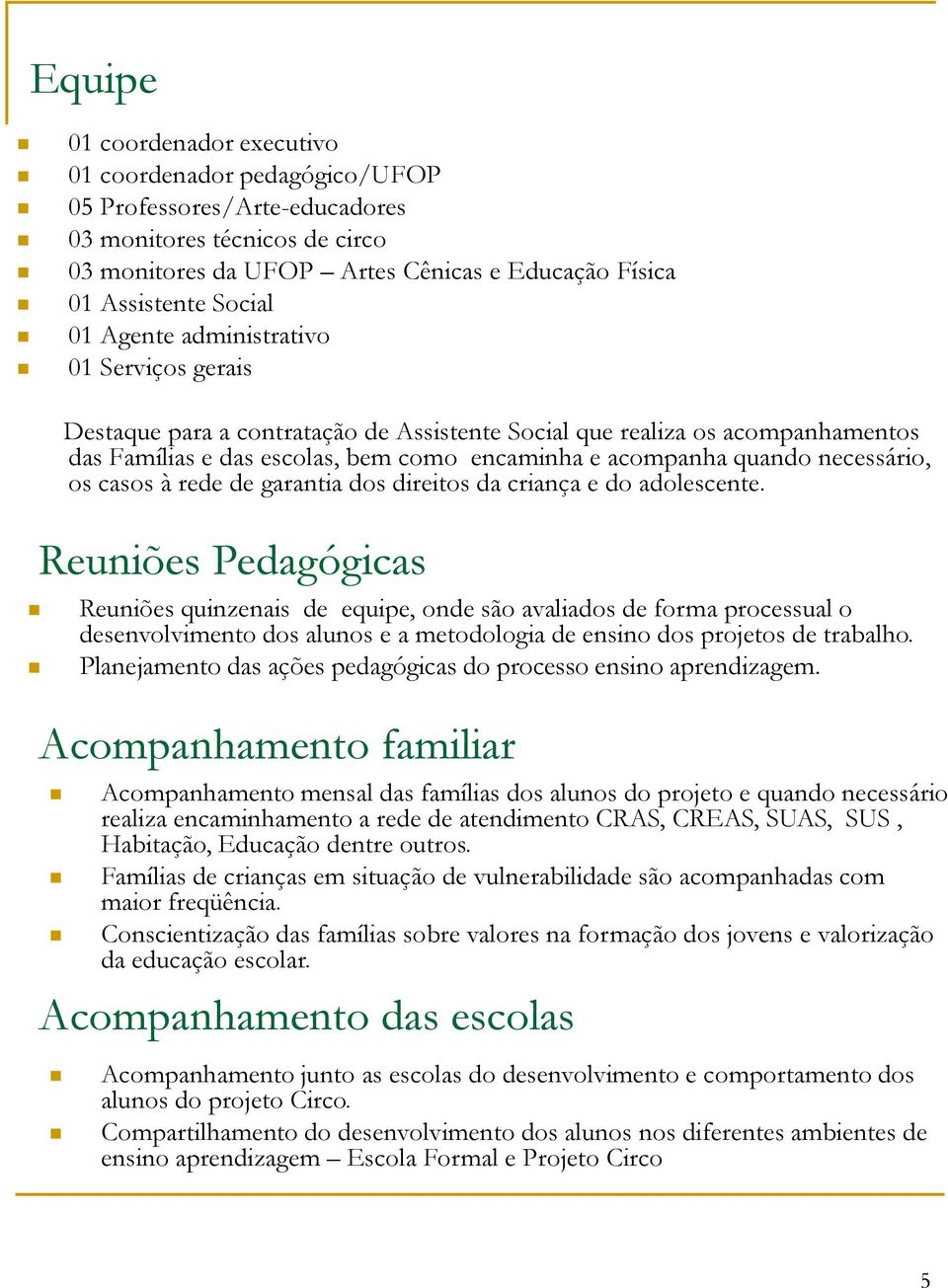 necessário, os casos à rede de garantia dos direitos da criança e do adolescente.