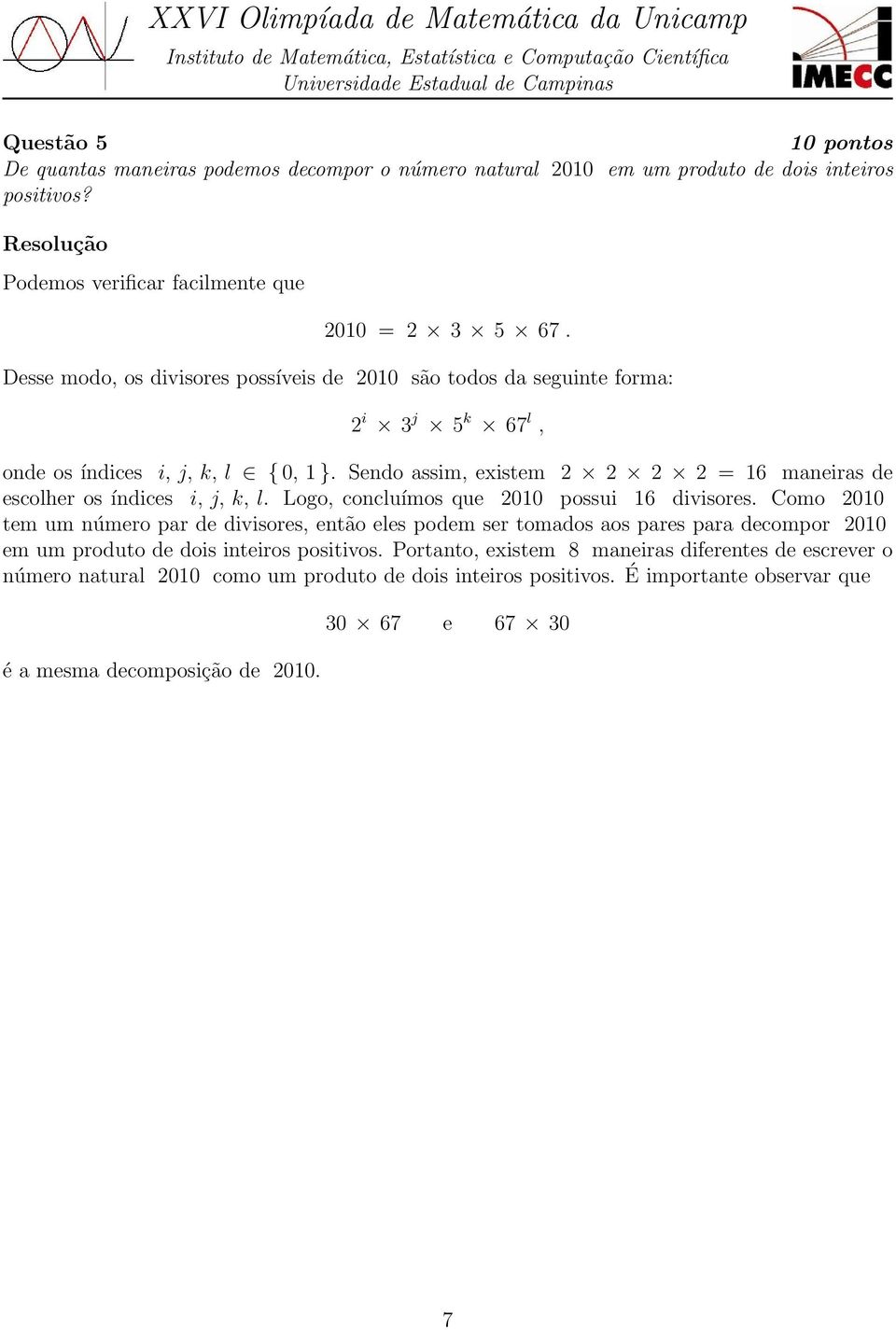 Sendo assim, existem = 16 maneiras de escolher os índices i, j, k, l. Logo, concluímos que 010 possui 16 divisores.