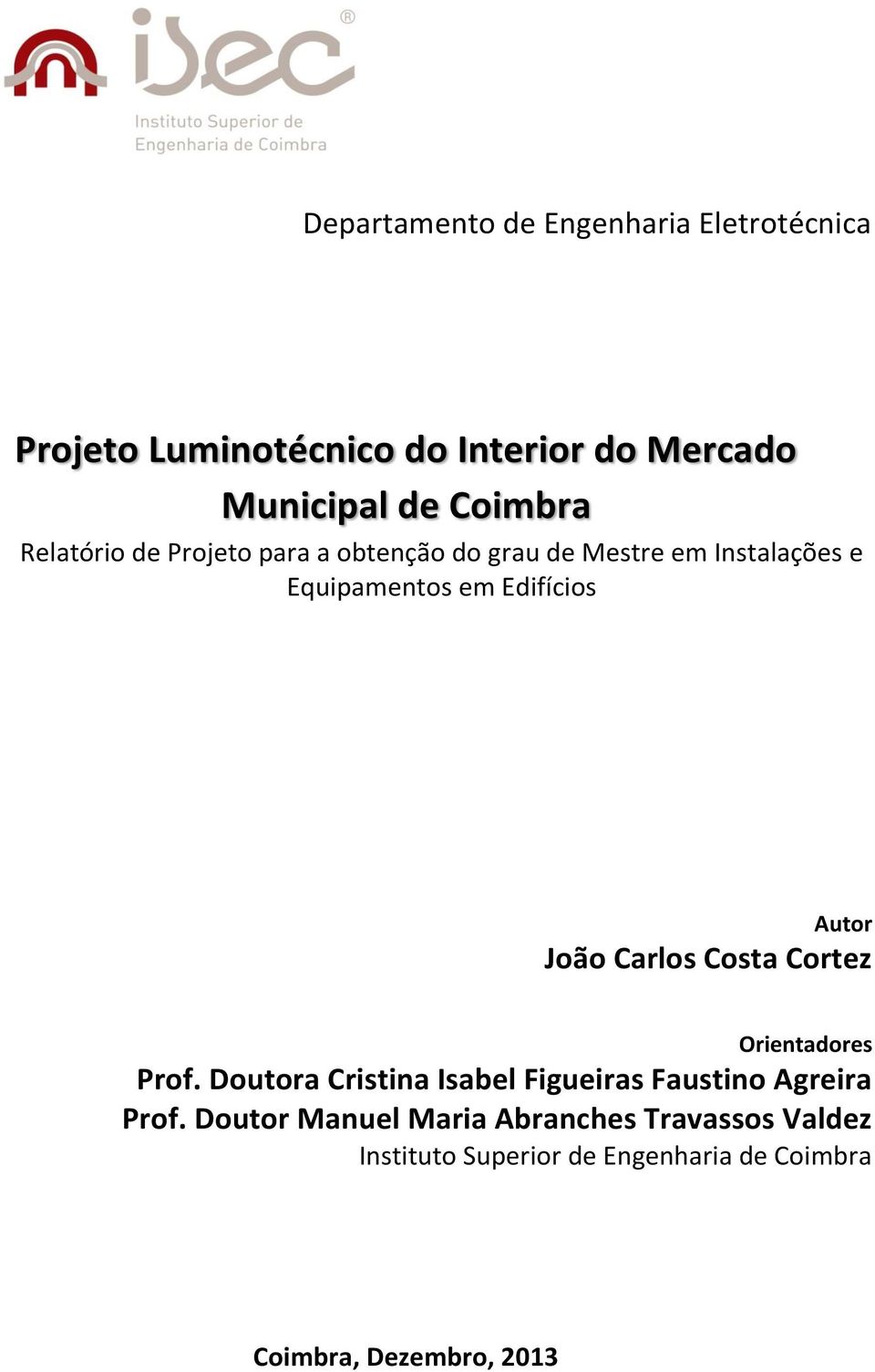 João Carlos Costa Cortez Orientadores Prof. Doutora Cristina Isabel Figueiras Faustino Agreira Prof.