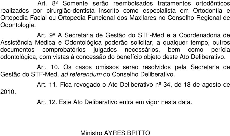 9º A Secretaria de Gestão do STF-Med e a Coordenadoria de Assistência Médica e Odontológica poderão solicitar, a qualquer tempo, outros documentos comprobatórios julgados necessários, bem como