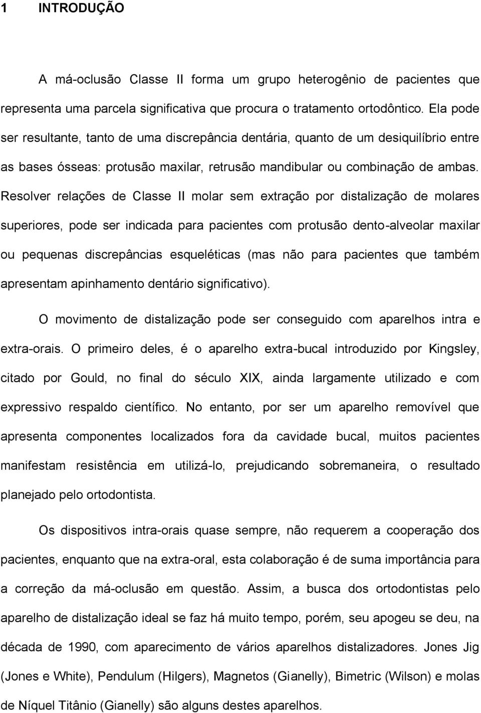 Resolver relações de Classe II molar sem extração por distalização de molares superiores, pode ser indicada para pacientes com protusão dento-alveolar maxilar ou pequenas discrepâncias esqueléticas