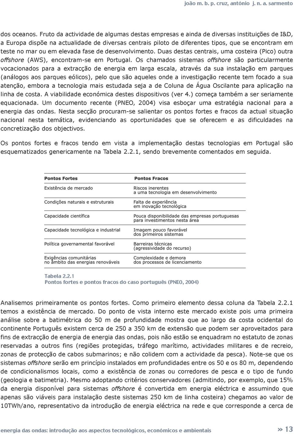 mar ou em elevada fase de desenvolvimento. Duas destas centrais, uma costeira (Pico) outra offshore (AWS), encontram-se em Portugal.