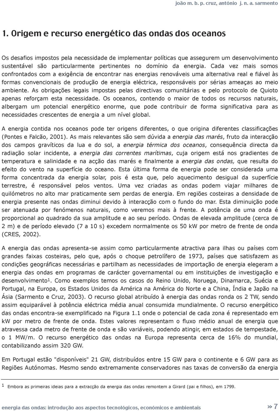 Cada vez mais somos confrontados com a exigência de encontrar nas energias renováveis uma alternativa real e fiável às formas convencionais de produção de energia eléctrica, responsáveis por sérias